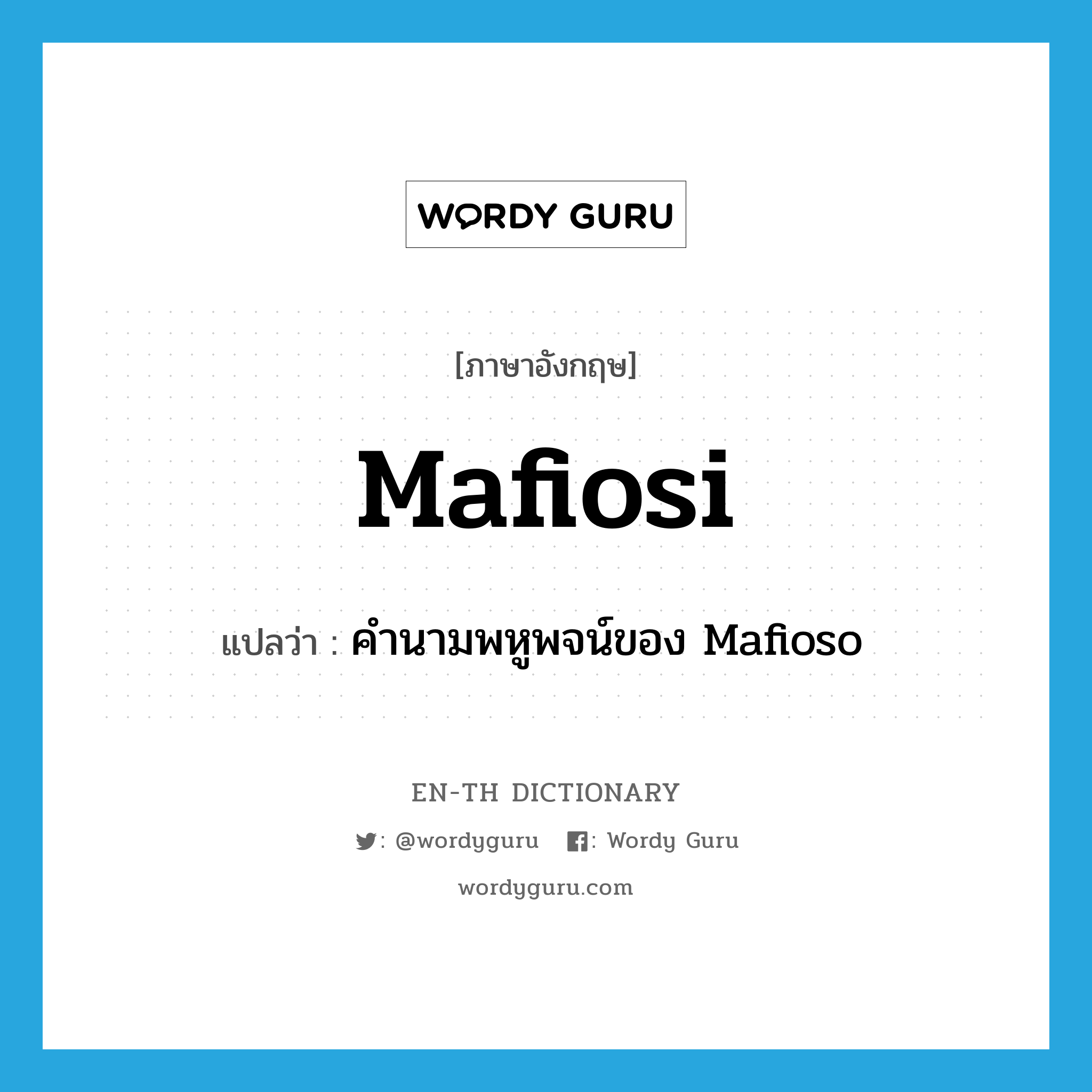 Mafiosi แปลว่า?, คำศัพท์ภาษาอังกฤษ Mafiosi แปลว่า คำนามพหูพจน์ของ Mafioso ประเภท N หมวด N