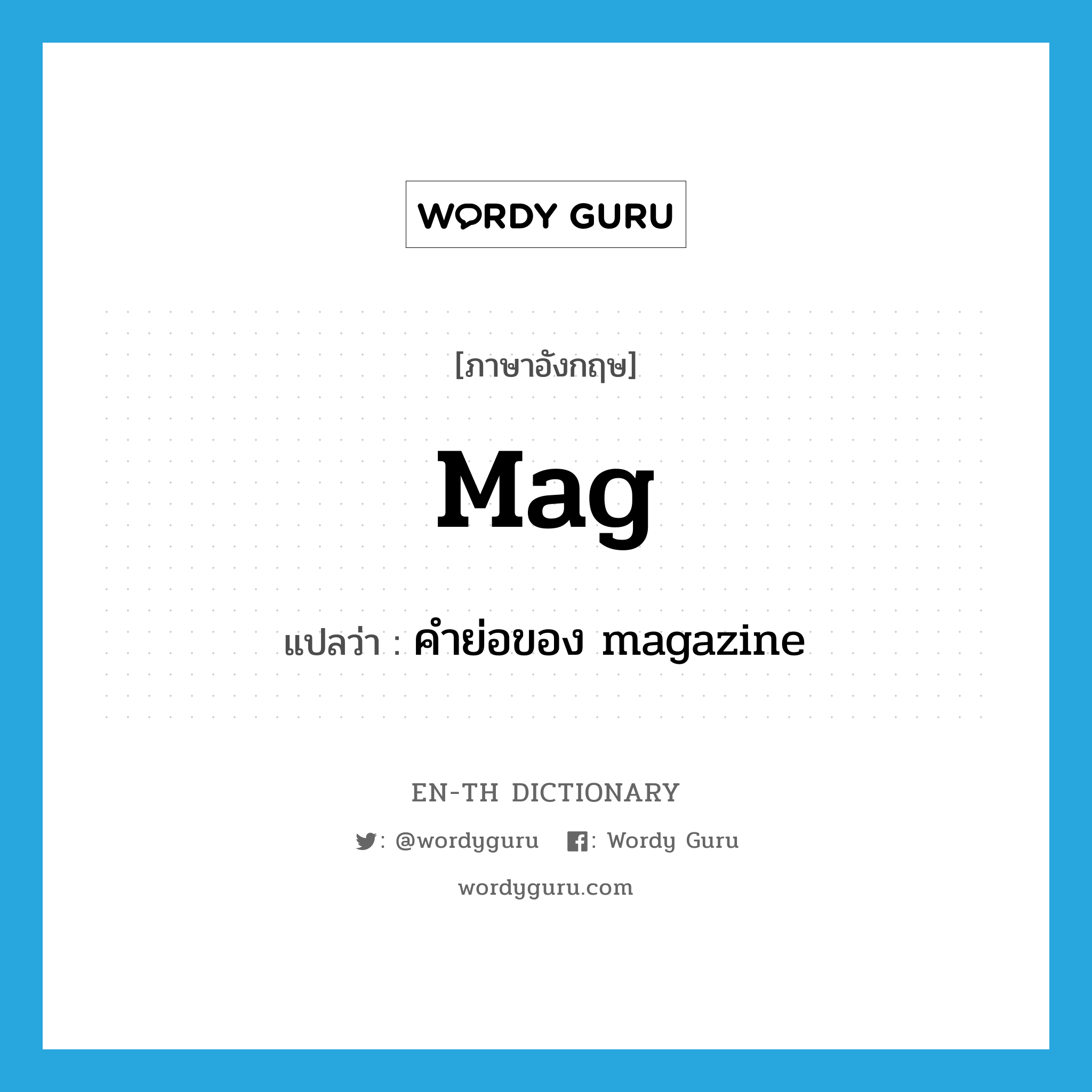 mag แปลว่า?, คำศัพท์ภาษาอังกฤษ mag แปลว่า คำย่อของ magazine ประเภท ABBR หมวด ABBR