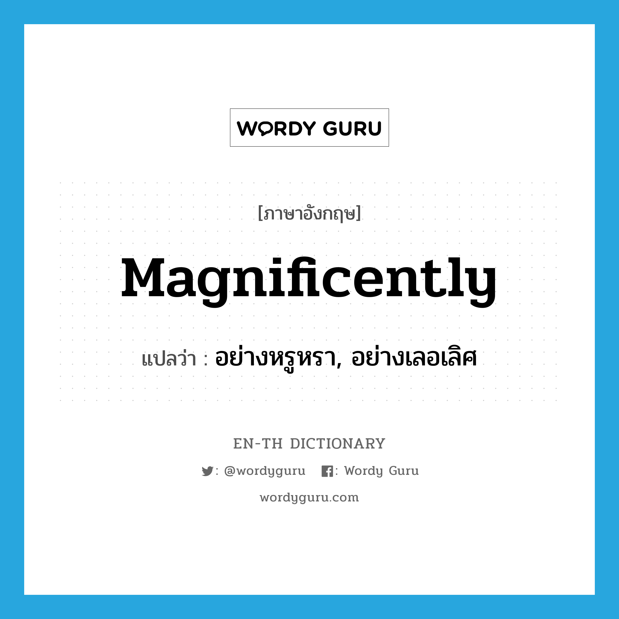 magnificently แปลว่า?, คำศัพท์ภาษาอังกฤษ magnificently แปลว่า อย่างหรูหรา, อย่างเลอเลิศ ประเภท ADV หมวด ADV