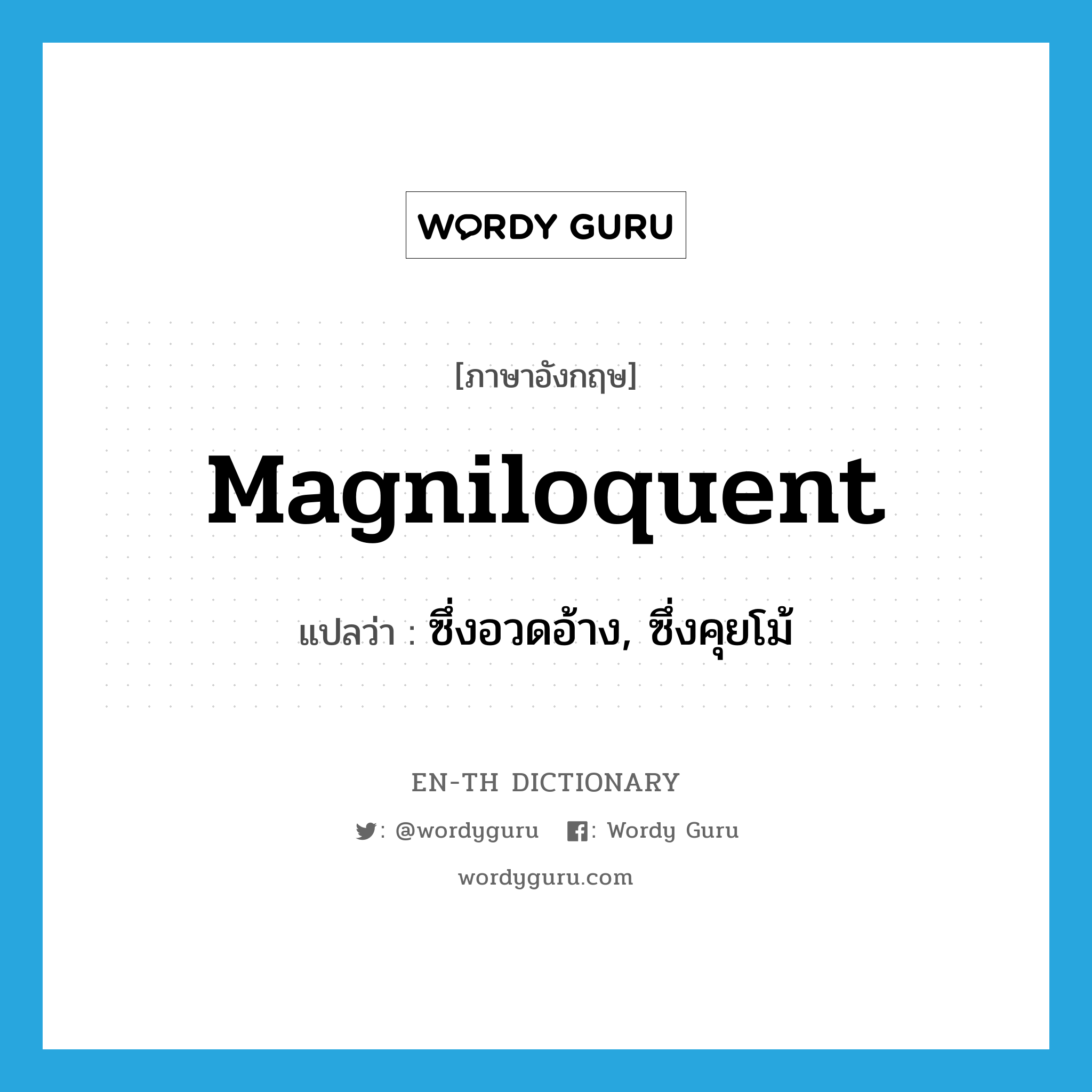 magniloquent แปลว่า?, คำศัพท์ภาษาอังกฤษ magniloquent แปลว่า ซึ่งอวดอ้าง, ซึ่งคุยโม้ ประเภท ADJ หมวด ADJ