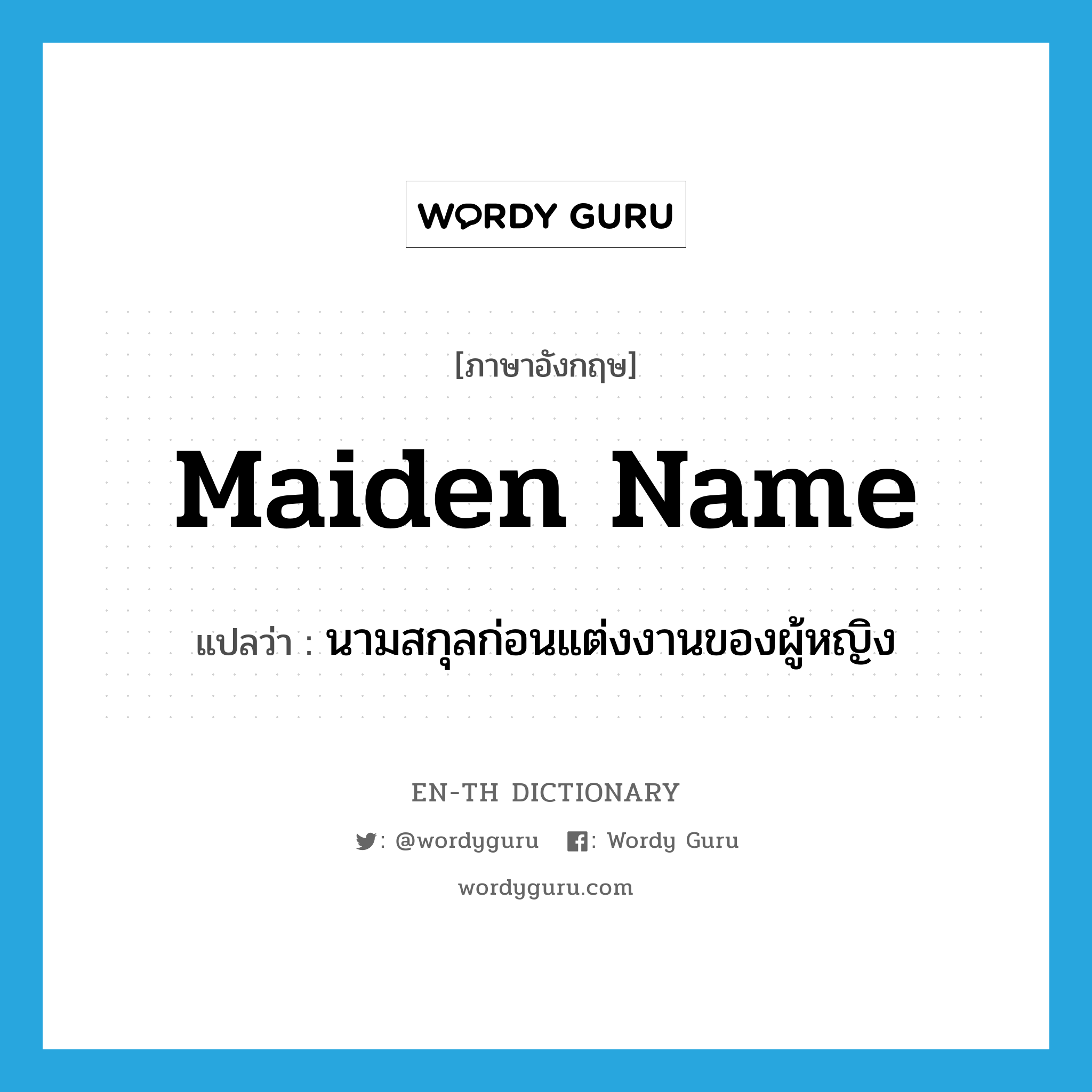 maiden name แปลว่า?, คำศัพท์ภาษาอังกฤษ maiden name แปลว่า นามสกุลก่อนแต่งงานของผู้หญิง ประเภท N หมวด N