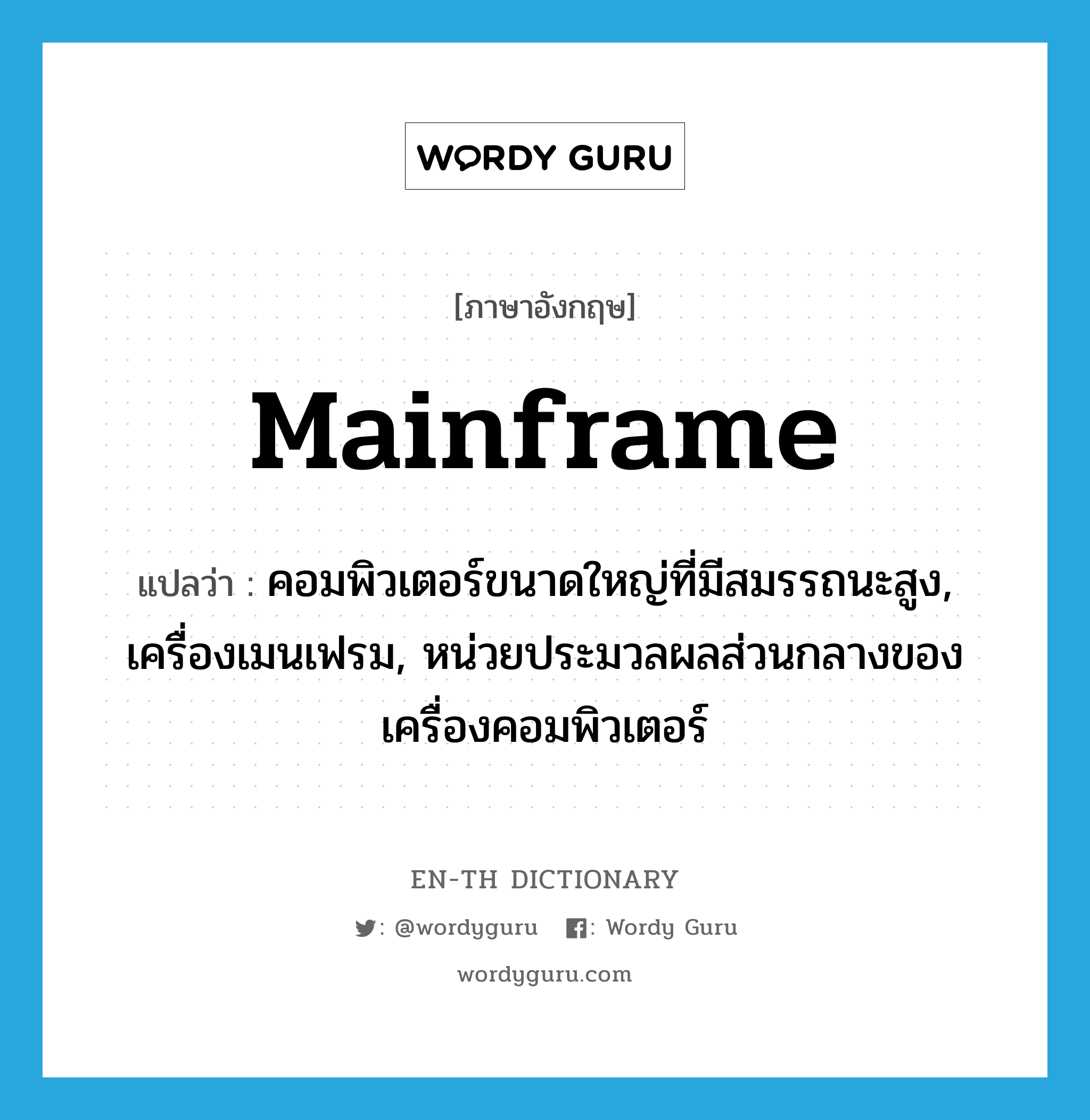 mainframe แปลว่า?, คำศัพท์ภาษาอังกฤษ mainframe แปลว่า คอมพิวเตอร์ขนาดใหญ่ที่มีสมรรถนะสูง, เครื่องเมนเฟรม, หน่วยประมวลผลส่วนกลางของเครื่องคอมพิวเตอร์ ประเภท N หมวด N