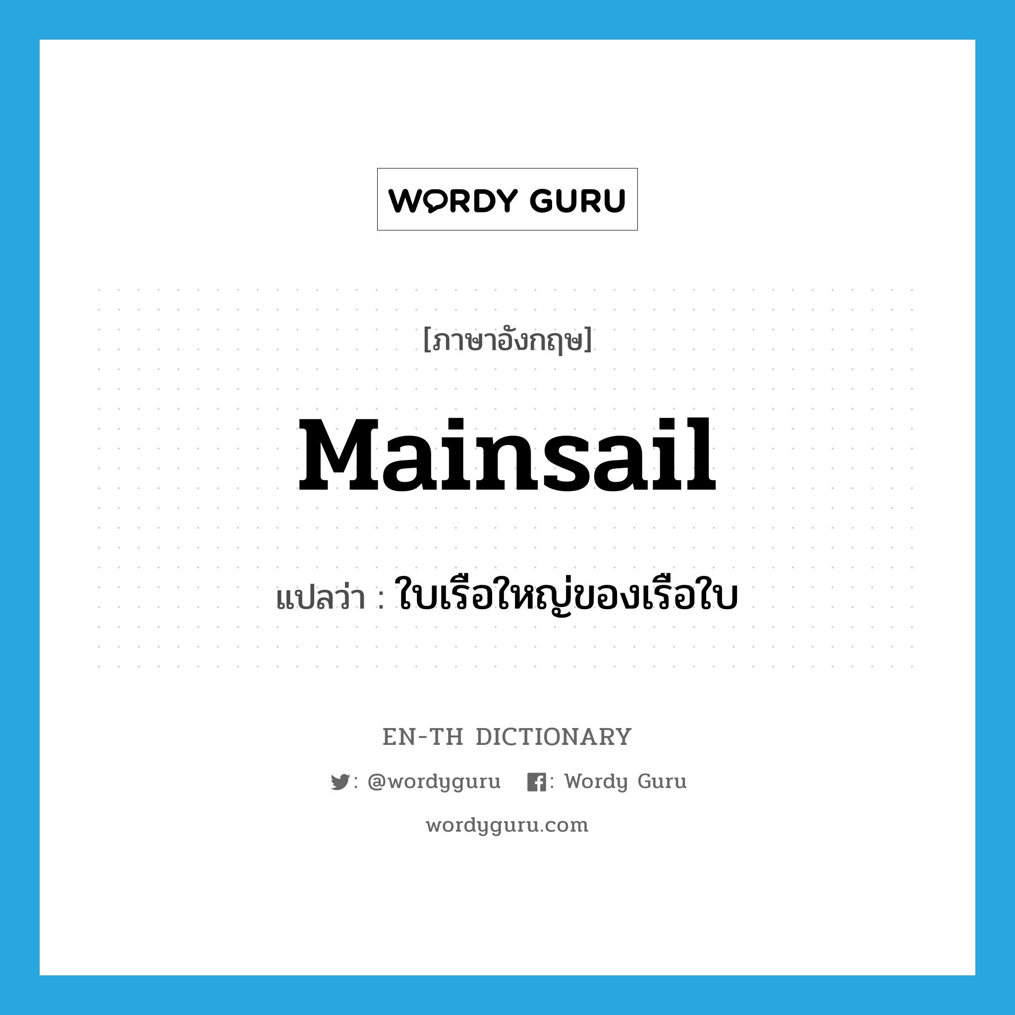 mainsail แปลว่า?, คำศัพท์ภาษาอังกฤษ mainsail แปลว่า ใบเรือใหญ่ของเรือใบ ประเภท N หมวด N