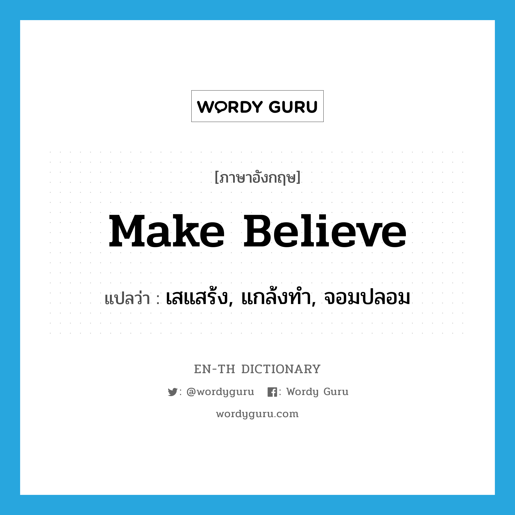 make-believe แปลว่า?, คำศัพท์ภาษาอังกฤษ make believe แปลว่า เสแสร้ง, แกล้งทำ, จอมปลอม ประเภท IDM หมวด IDM