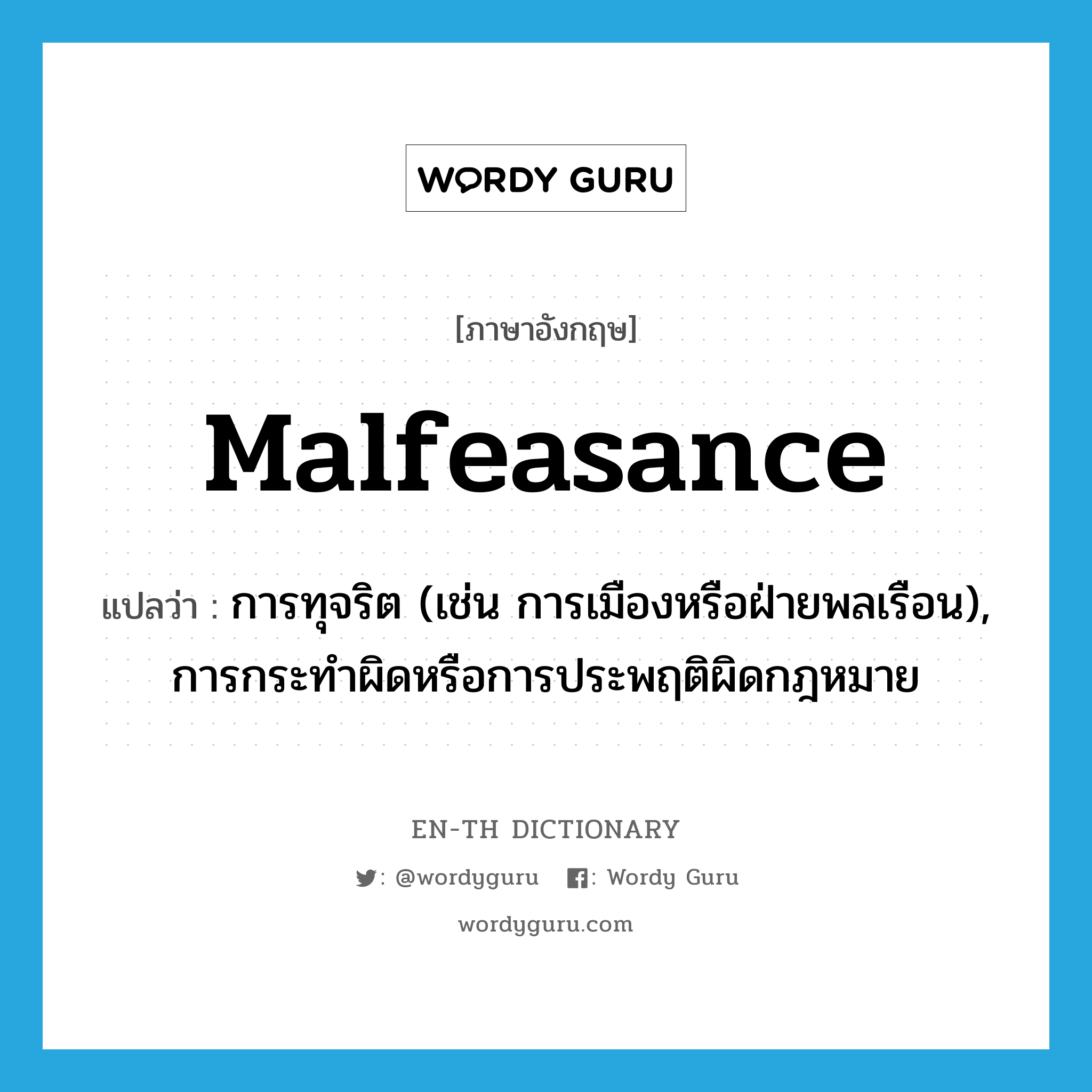 malfeasance แปลว่า?, คำศัพท์ภาษาอังกฤษ malfeasance แปลว่า การทุจริต (เช่น การเมืองหรือฝ่ายพลเรือน), การกระทำผิดหรือการประพฤติผิดกฎหมาย ประเภท N หมวด N