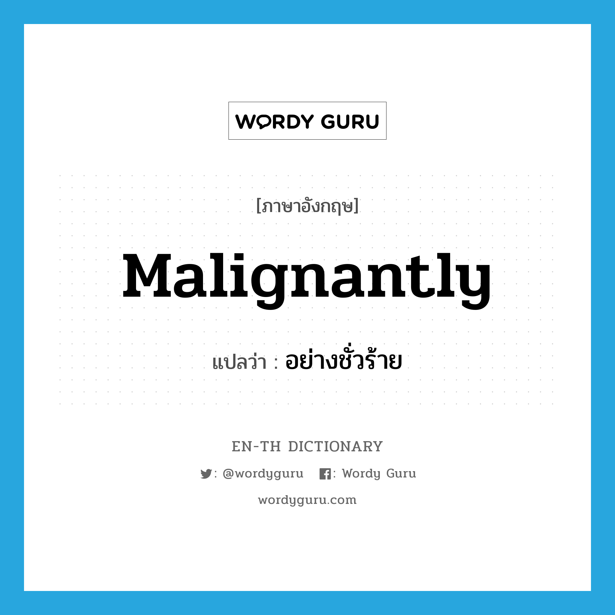 malignantly แปลว่า?, คำศัพท์ภาษาอังกฤษ malignantly แปลว่า อย่างชั่วร้าย ประเภท ADV หมวด ADV