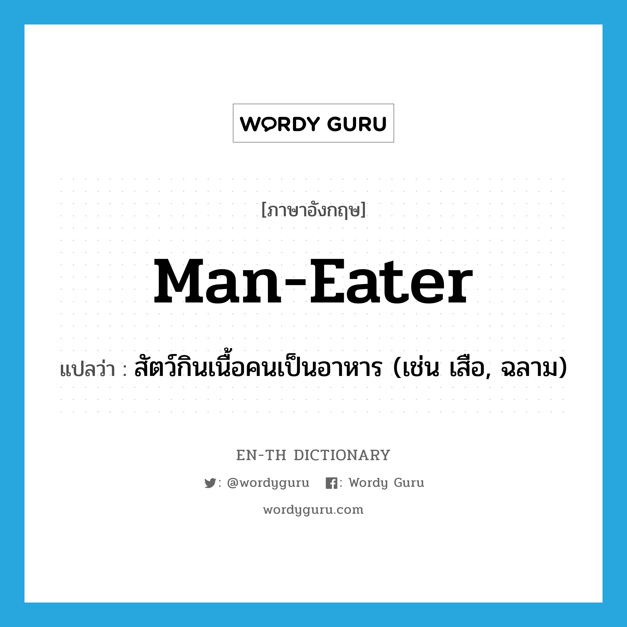 man-eater แปลว่า?, คำศัพท์ภาษาอังกฤษ man-eater แปลว่า สัตว์กินเนื้อคนเป็นอาหาร (เช่น เสือ, ฉลาม) ประเภท N หมวด N