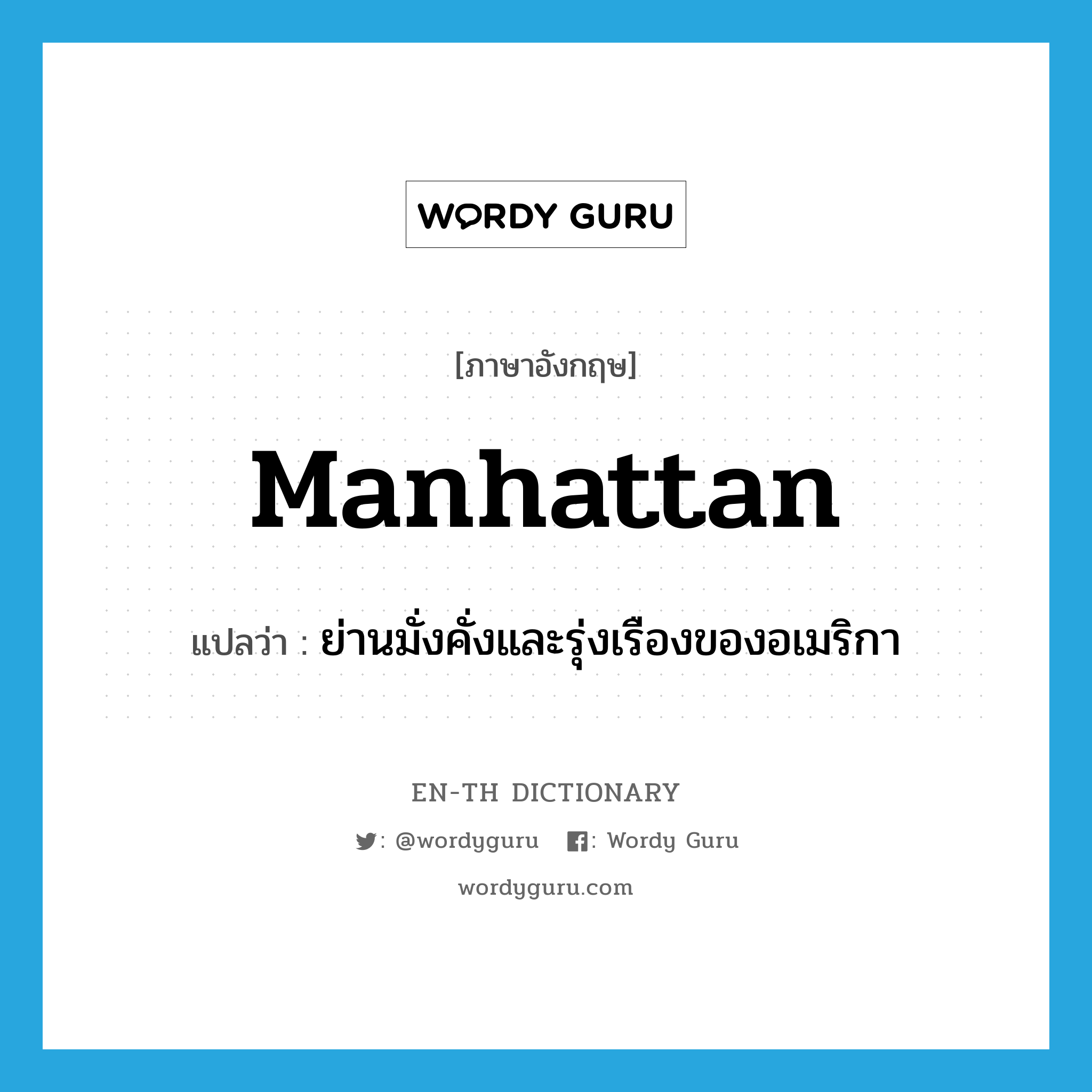 Manhattan แปลว่า?, คำศัพท์ภาษาอังกฤษ Manhattan แปลว่า ย่านมั่งคั่งและรุ่งเรืองของอเมริกา ประเภท N หมวด N