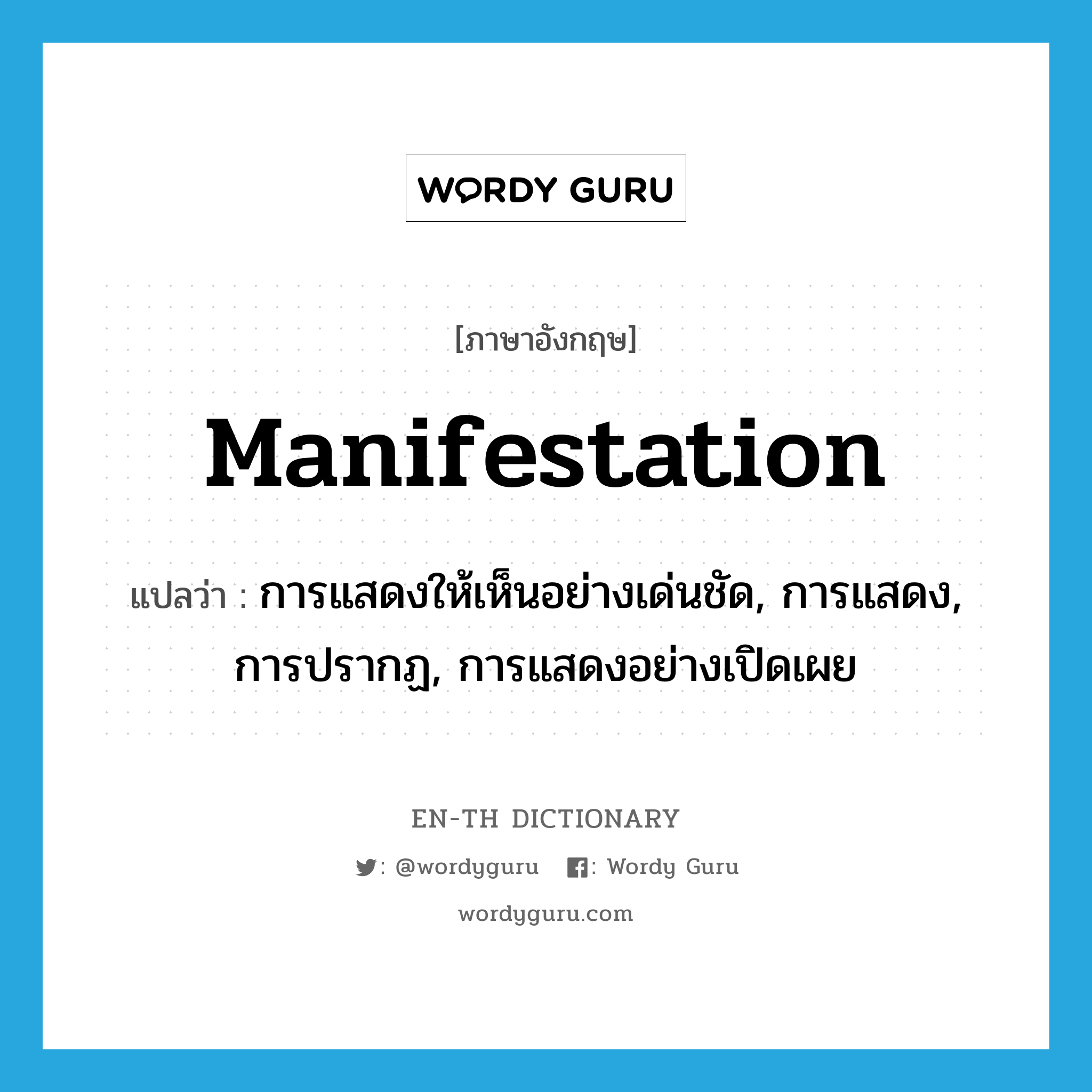 manifestation แปลว่า?, คำศัพท์ภาษาอังกฤษ manifestation แปลว่า การแสดงให้เห็นอย่างเด่นชัด, การแสดง, การปรากฏ, การแสดงอย่างเปิดเผย ประเภท N หมวด N