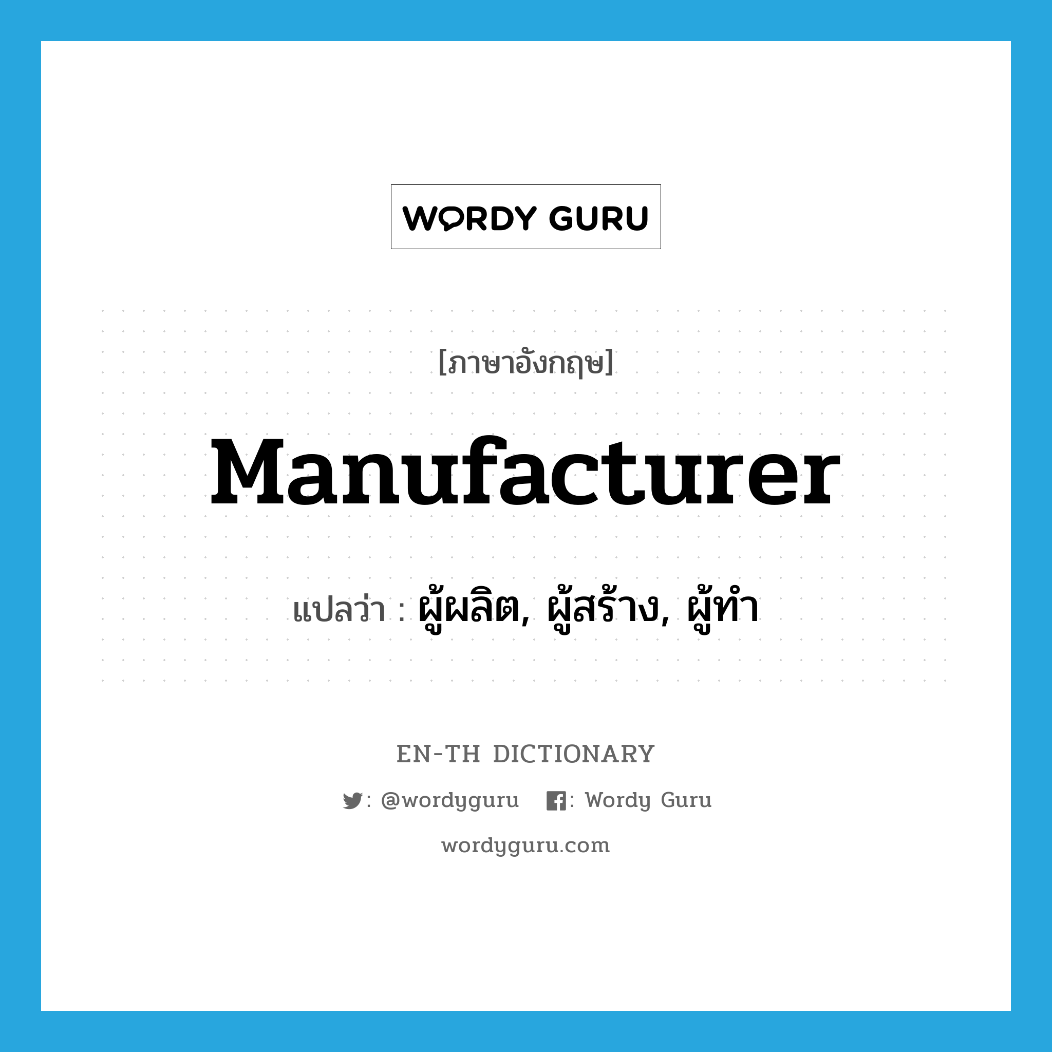 manufacturer แปลว่า?, คำศัพท์ภาษาอังกฤษ manufacturer แปลว่า ผู้ผลิต, ผู้สร้าง, ผู้ทำ ประเภท N หมวด N