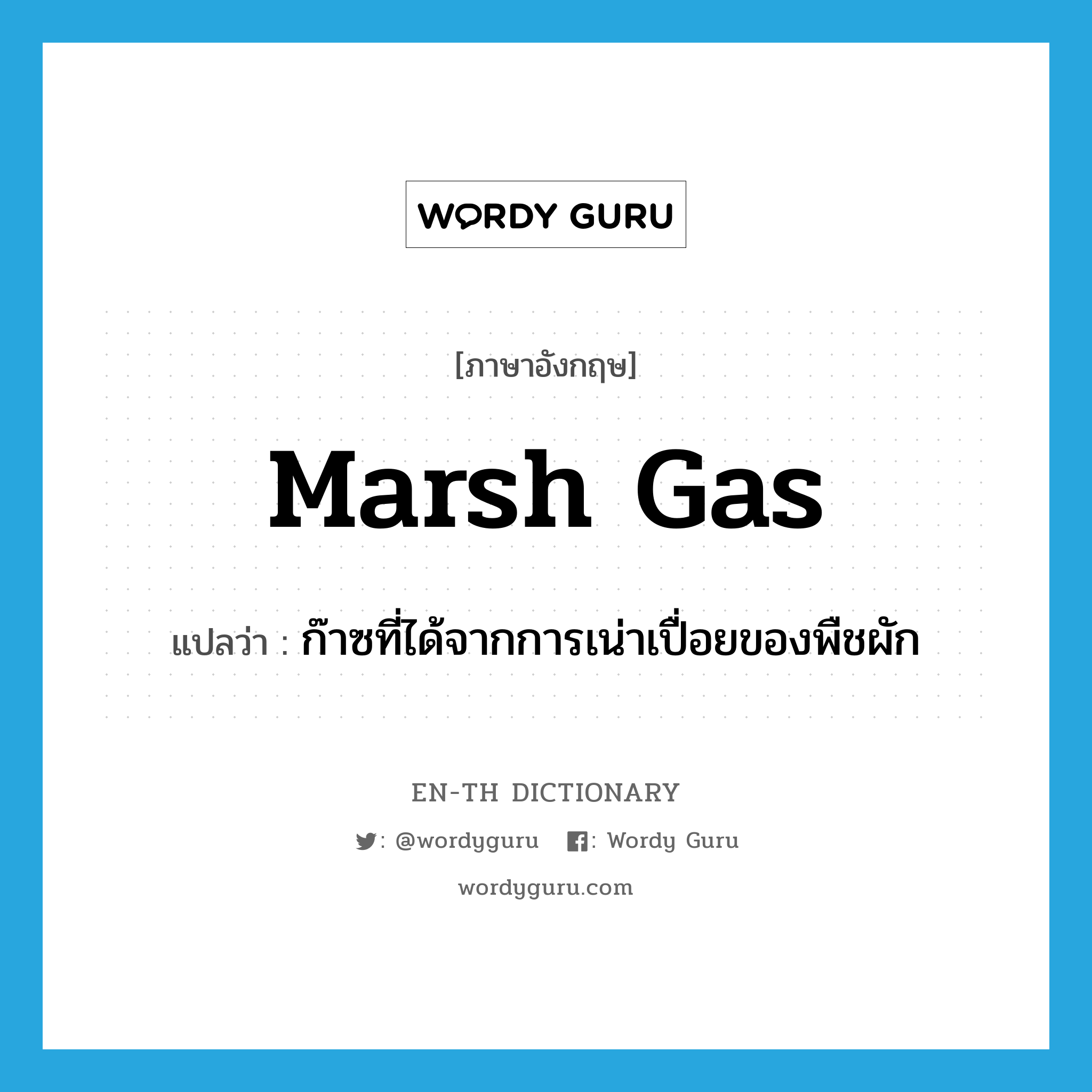 marsh gas แปลว่า?, คำศัพท์ภาษาอังกฤษ marsh gas แปลว่า ก๊าซที่ได้จากการเน่าเปื่อยของพืชผัก ประเภท N หมวด N