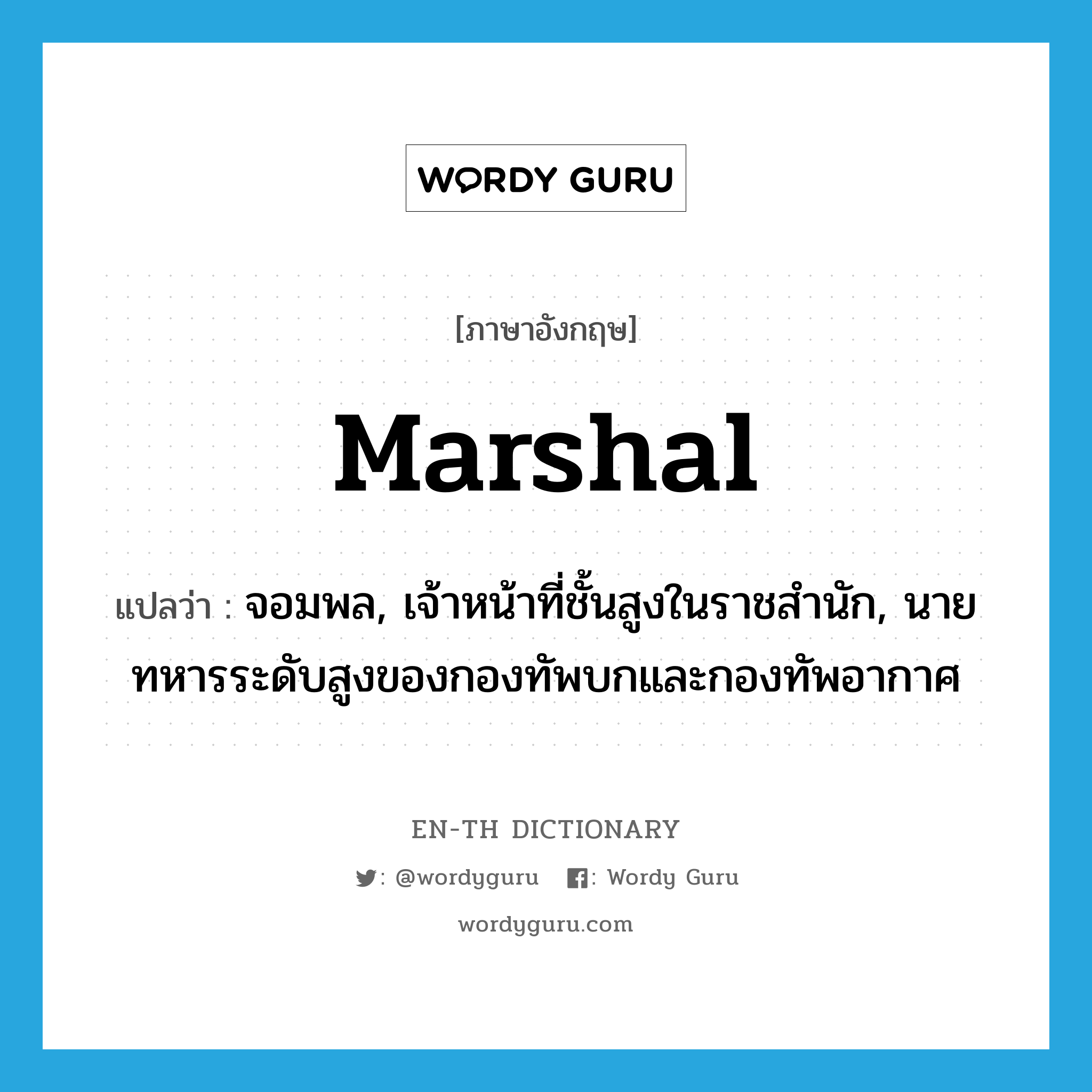 marshal แปลว่า?, คำศัพท์ภาษาอังกฤษ marshal แปลว่า จอมพล, เจ้าหน้าที่ชั้นสูงในราชสำนัก, นายทหารระดับสูงของกองทัพบกและกองทัพอากาศ ประเภท N หมวด N