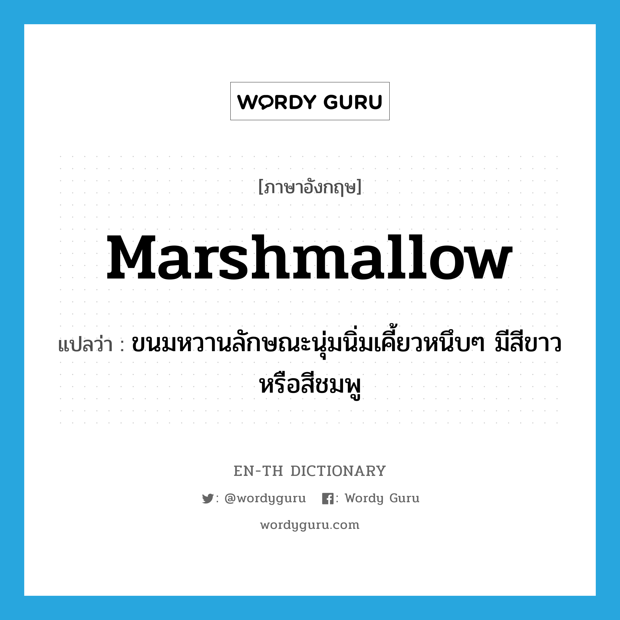 marshmallow แปลว่า?, คำศัพท์ภาษาอังกฤษ marshmallow แปลว่า ขนมหวานลักษณะนุ่มนิ่มเคี้ยวหนึบๆ มีสีขาวหรือสีชมพู ประเภท N หมวด N