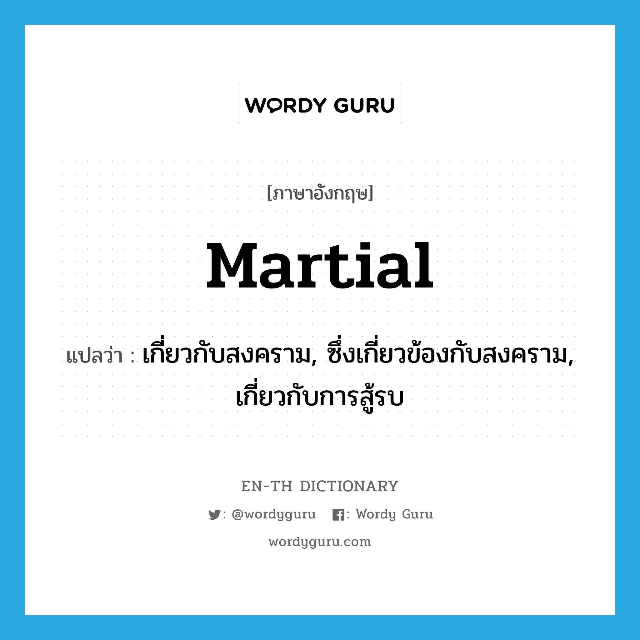 martial แปลว่า?, คำศัพท์ภาษาอังกฤษ martial แปลว่า เกี่ยวกับสงคราม, ซึ่งเกี่ยวข้องกับสงคราม, เกี่ยวกับการสู้รบ ประเภท ADJ หมวด ADJ