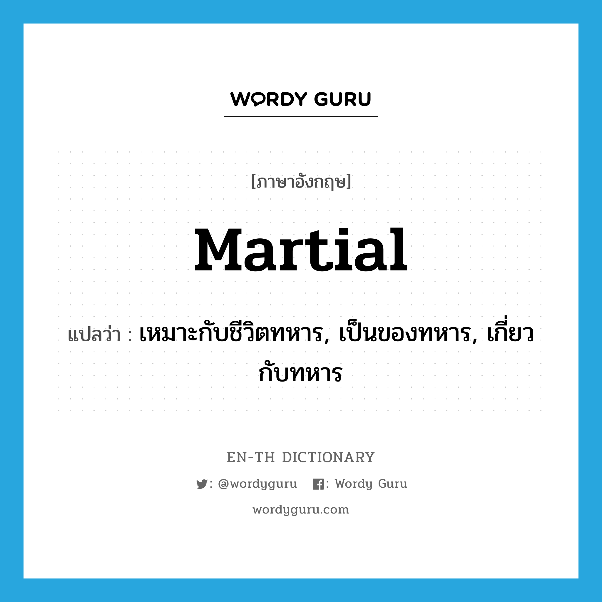 martial แปลว่า?, คำศัพท์ภาษาอังกฤษ martial แปลว่า เหมาะกับชีวิตทหาร, เป็นของทหาร, เกี่ยวกับทหาร ประเภท ADJ หมวด ADJ