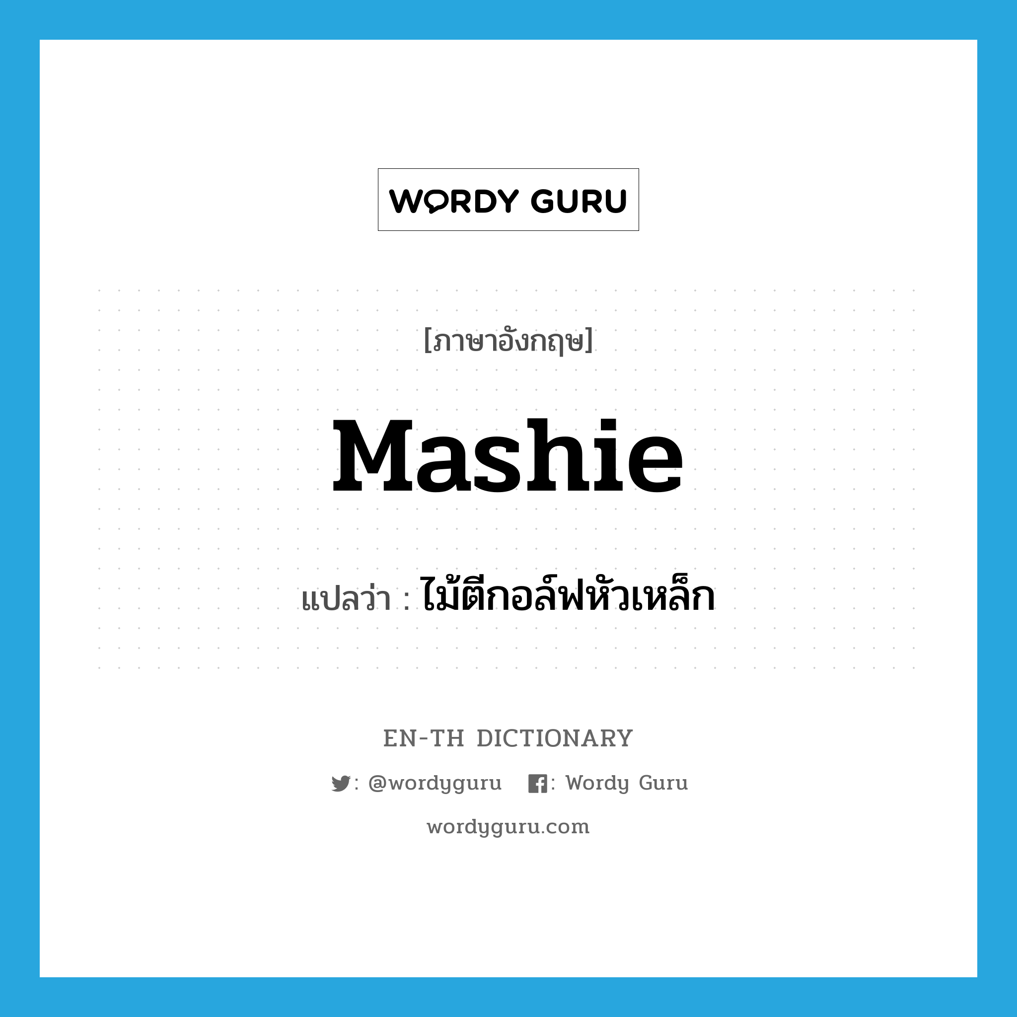 mashie แปลว่า?, คำศัพท์ภาษาอังกฤษ mashie แปลว่า ไม้ตีกอล์ฟหัวเหล็ก ประเภท N หมวด N