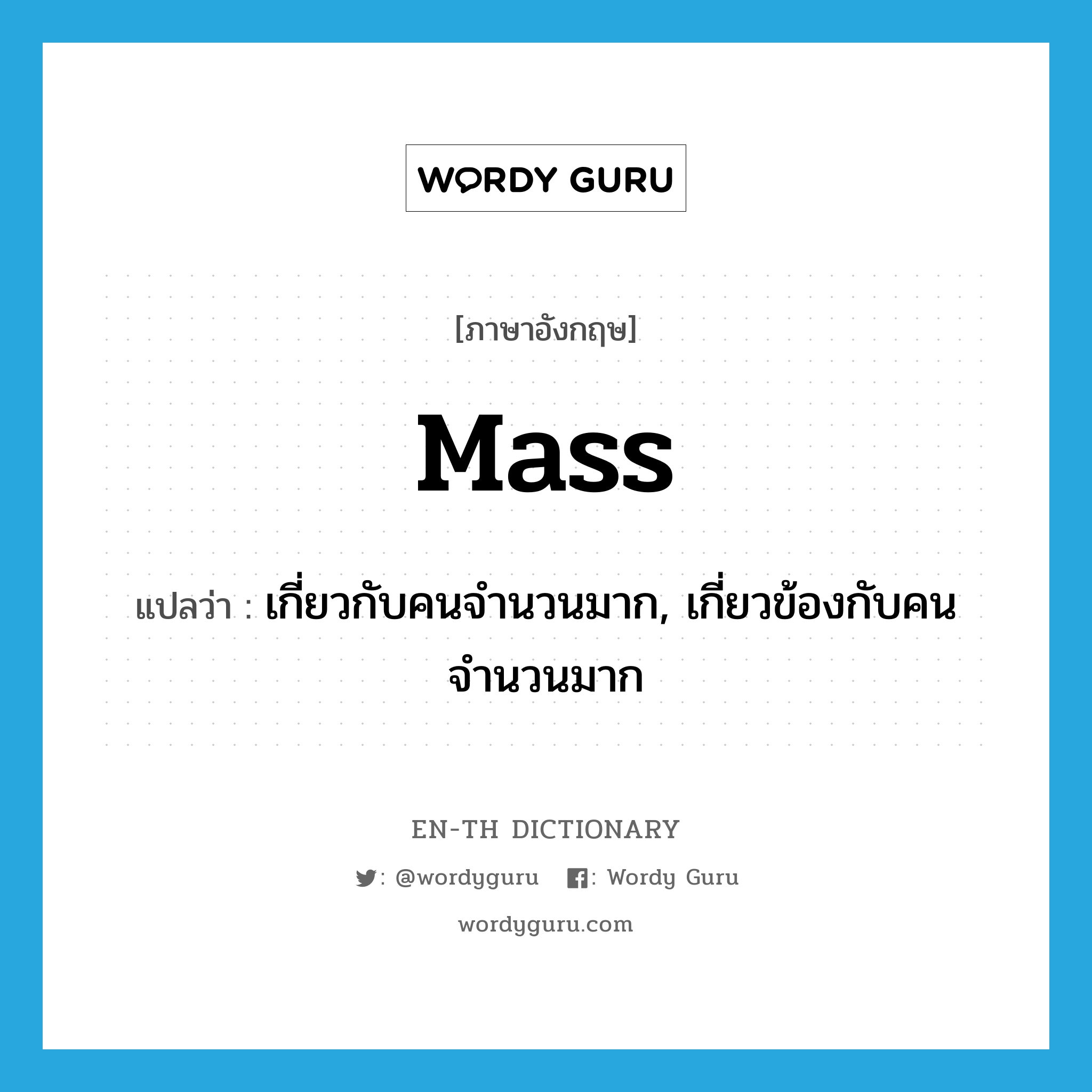 mass แปลว่า?, คำศัพท์ภาษาอังกฤษ mass แปลว่า เกี่ยวกับคนจำนวนมาก, เกี่ยวข้องกับคนจำนวนมาก ประเภท ADJ หมวด ADJ