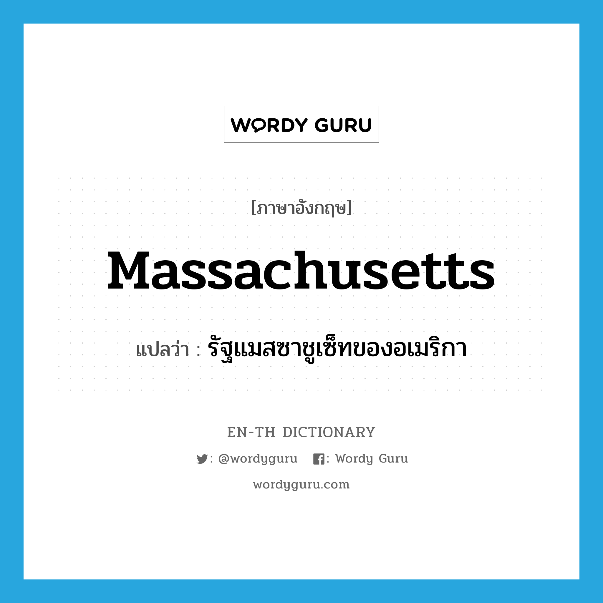 Massachusetts แปลว่า?, คำศัพท์ภาษาอังกฤษ Massachusetts แปลว่า รัฐแมสซาชูเซ็ทของอเมริกา ประเภท N หมวด N