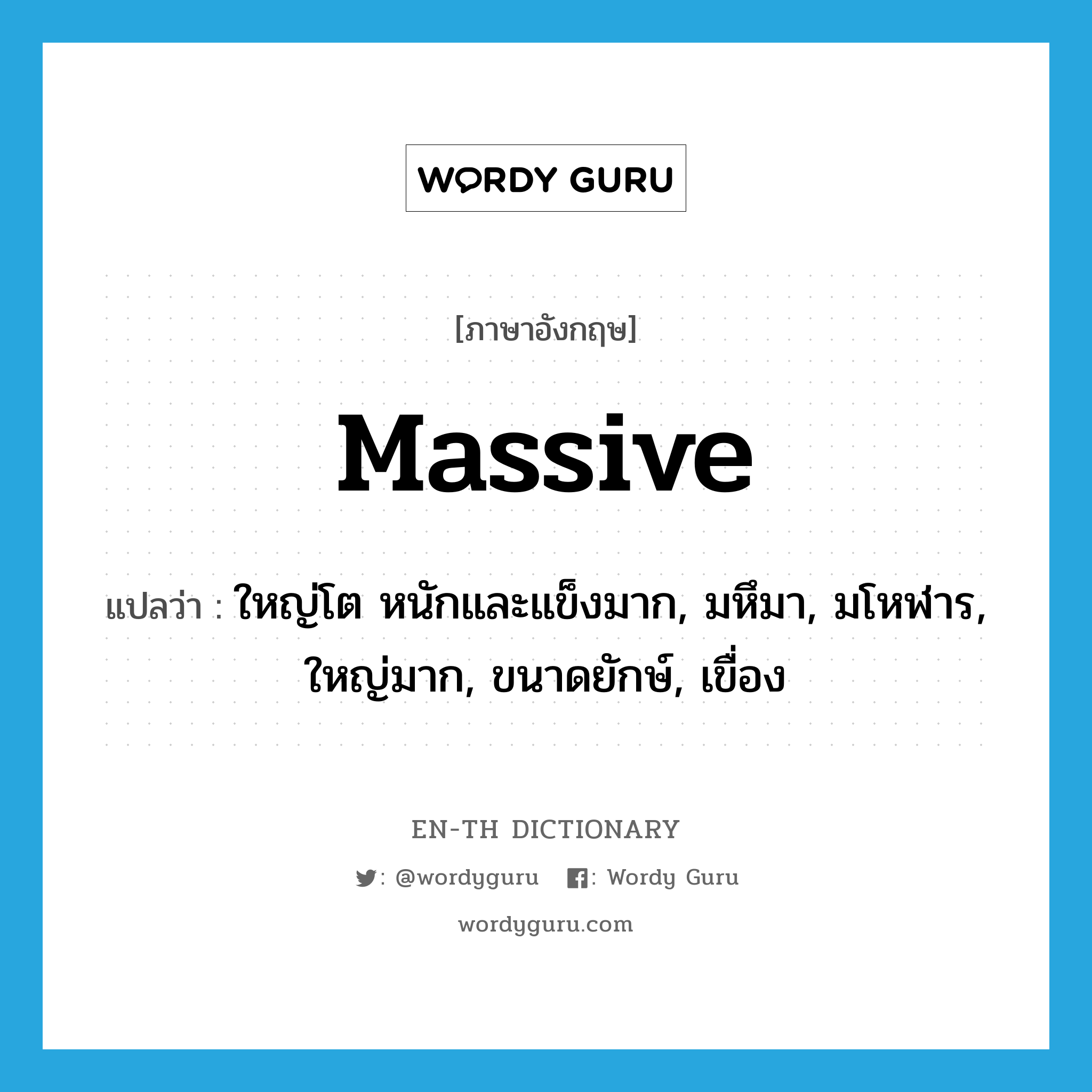 massive แปลว่า?, คำศัพท์ภาษาอังกฤษ massive แปลว่า ใหญ่โต หนักและแข็งมาก, มหึมา, มโหฬาร, ใหญ่มาก, ขนาดยักษ์, เขื่อง ประเภท ADJ หมวด ADJ