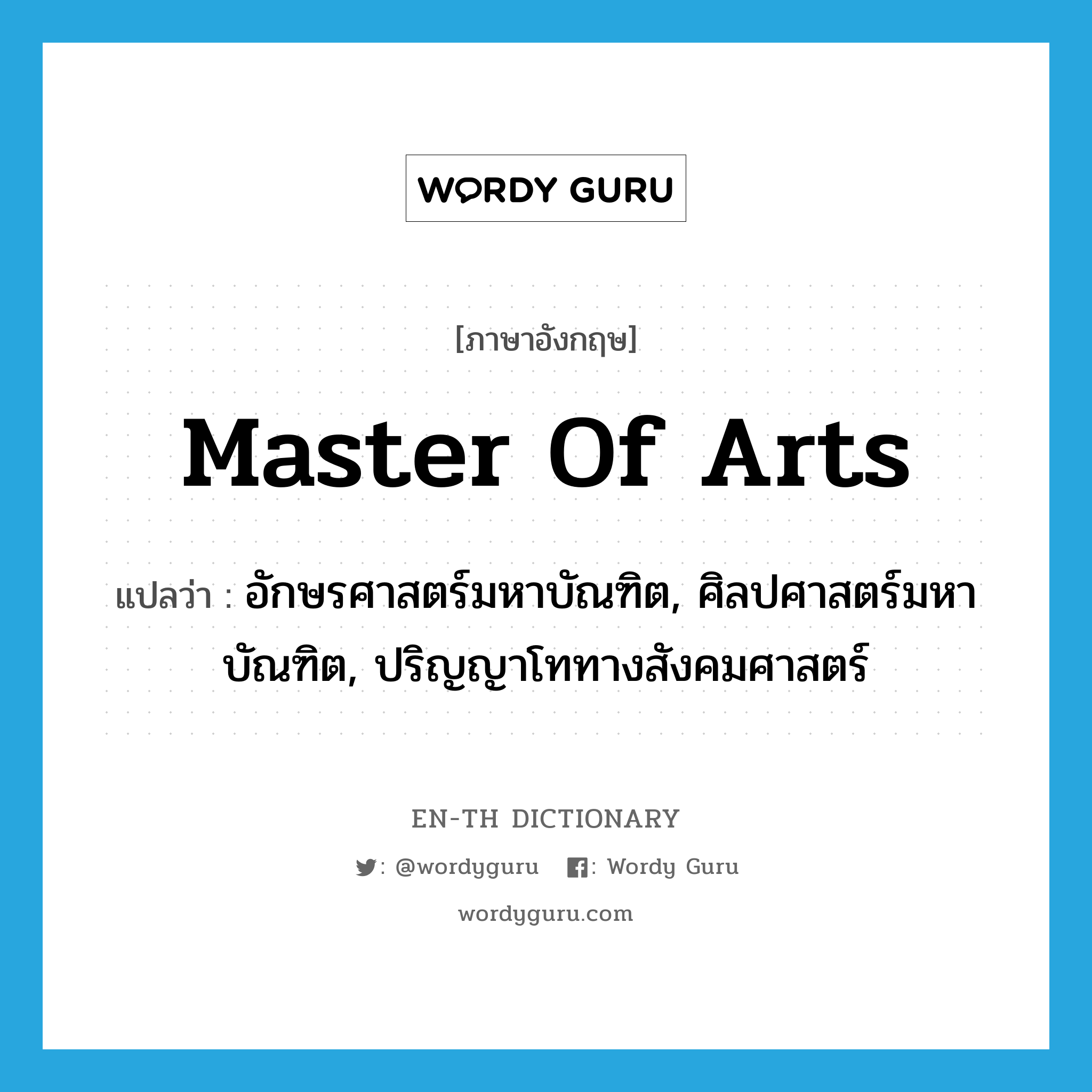 Master of Arts แปลว่า?, คำศัพท์ภาษาอังกฤษ Master of Arts แปลว่า อักษรศาสตร์มหาบัณฑิต, ศิลปศาสตร์มหาบัณฑิต, ปริญญาโททางสังคมศาสตร์ ประเภท N หมวด N