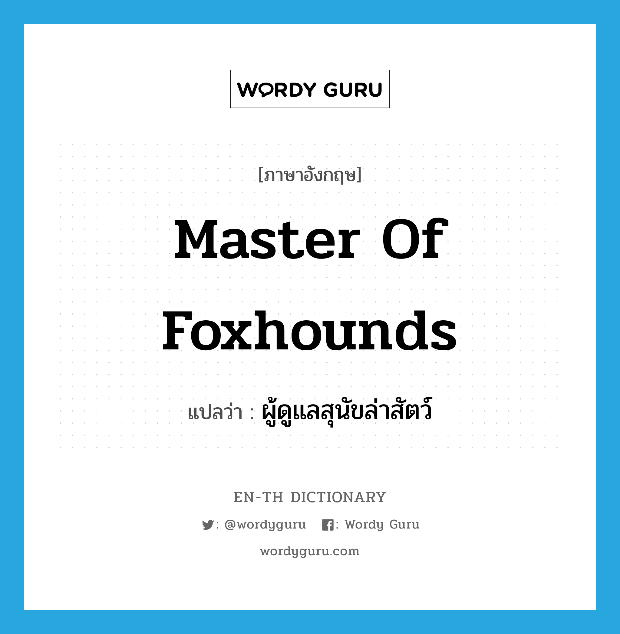 master of foxhounds แปลว่า?, คำศัพท์ภาษาอังกฤษ master of foxhounds แปลว่า ผู้ดูแลสุนัขล่าสัตว์ ประเภท N หมวด N