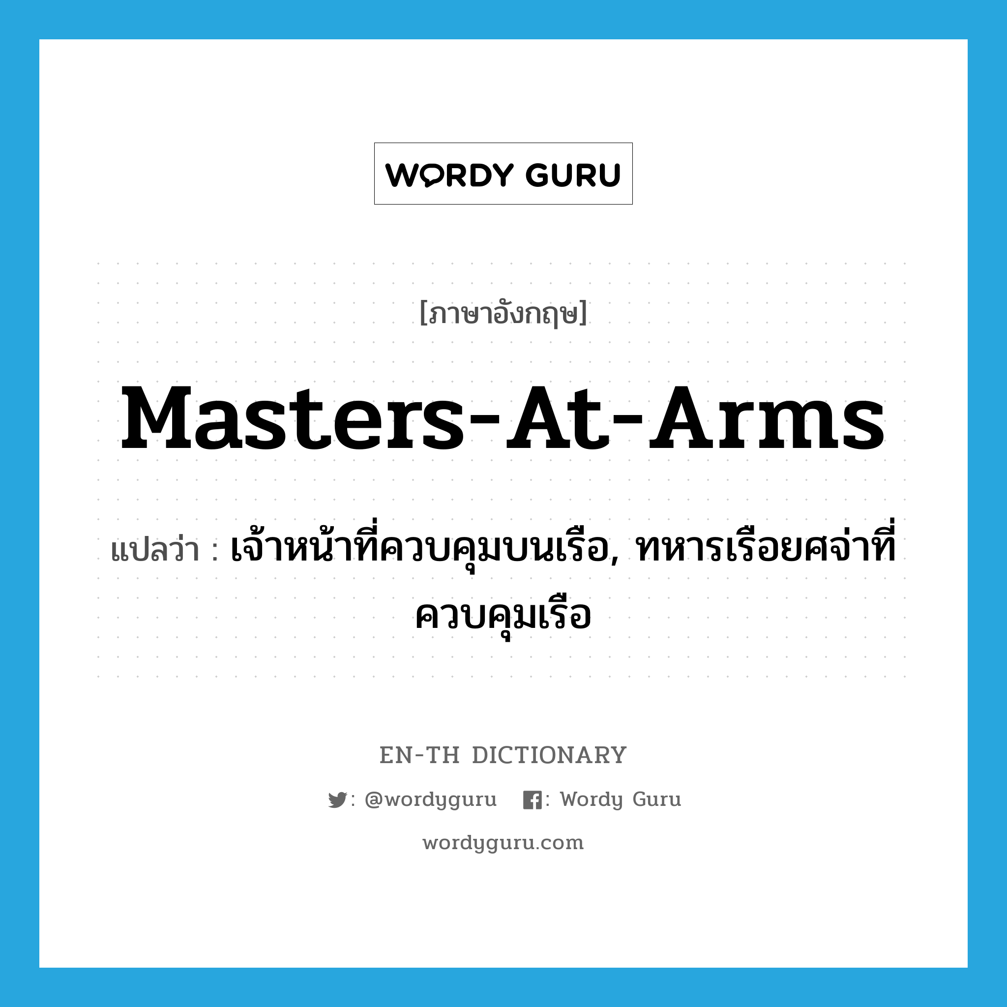 masters-at-arms แปลว่า?, คำศัพท์ภาษาอังกฤษ masters-at-arms แปลว่า เจ้าหน้าที่ควบคุมบนเรือ, ทหารเรือยศจ่าที่ควบคุมเรือ ประเภท N หมวด N