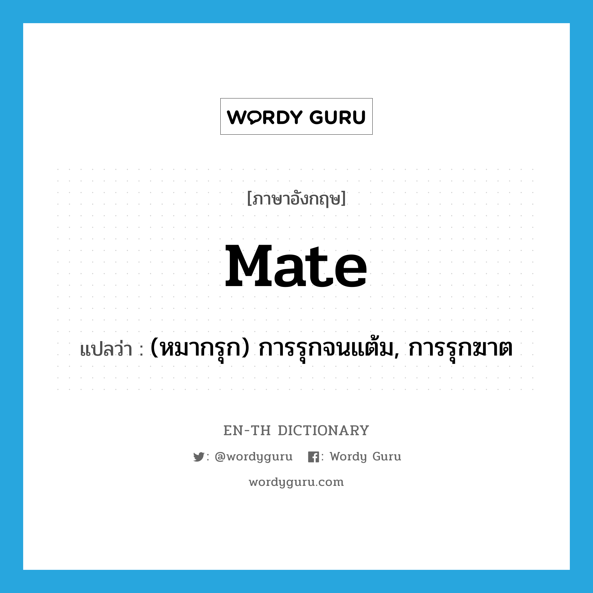 mate แปลว่า?, คำศัพท์ภาษาอังกฤษ mate แปลว่า (หมากรุก) การรุกจนแต้ม, การรุกฆาต ประเภท N หมวด N