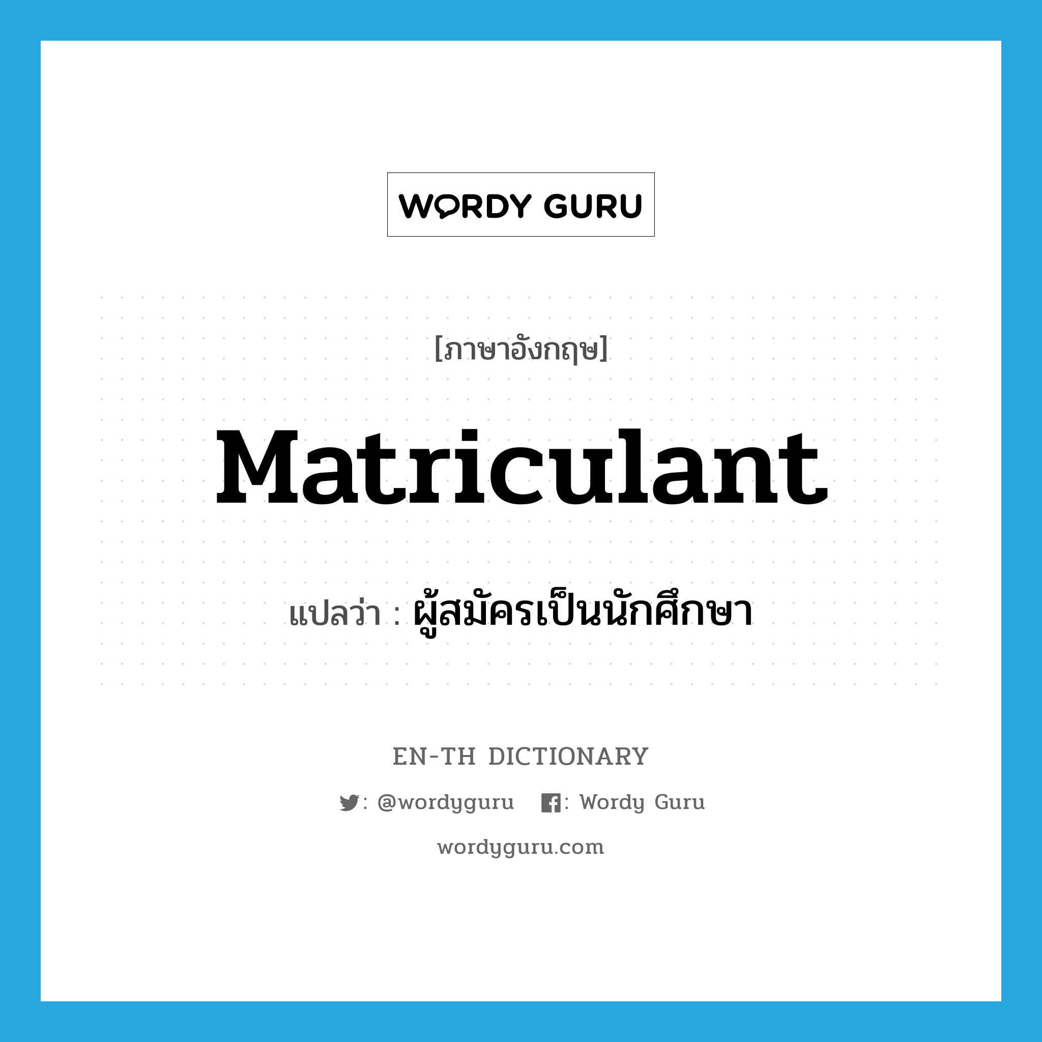 matriculant แปลว่า?, คำศัพท์ภาษาอังกฤษ matriculant แปลว่า ผู้สมัครเป็นนักศึกษา ประเภท N หมวด N