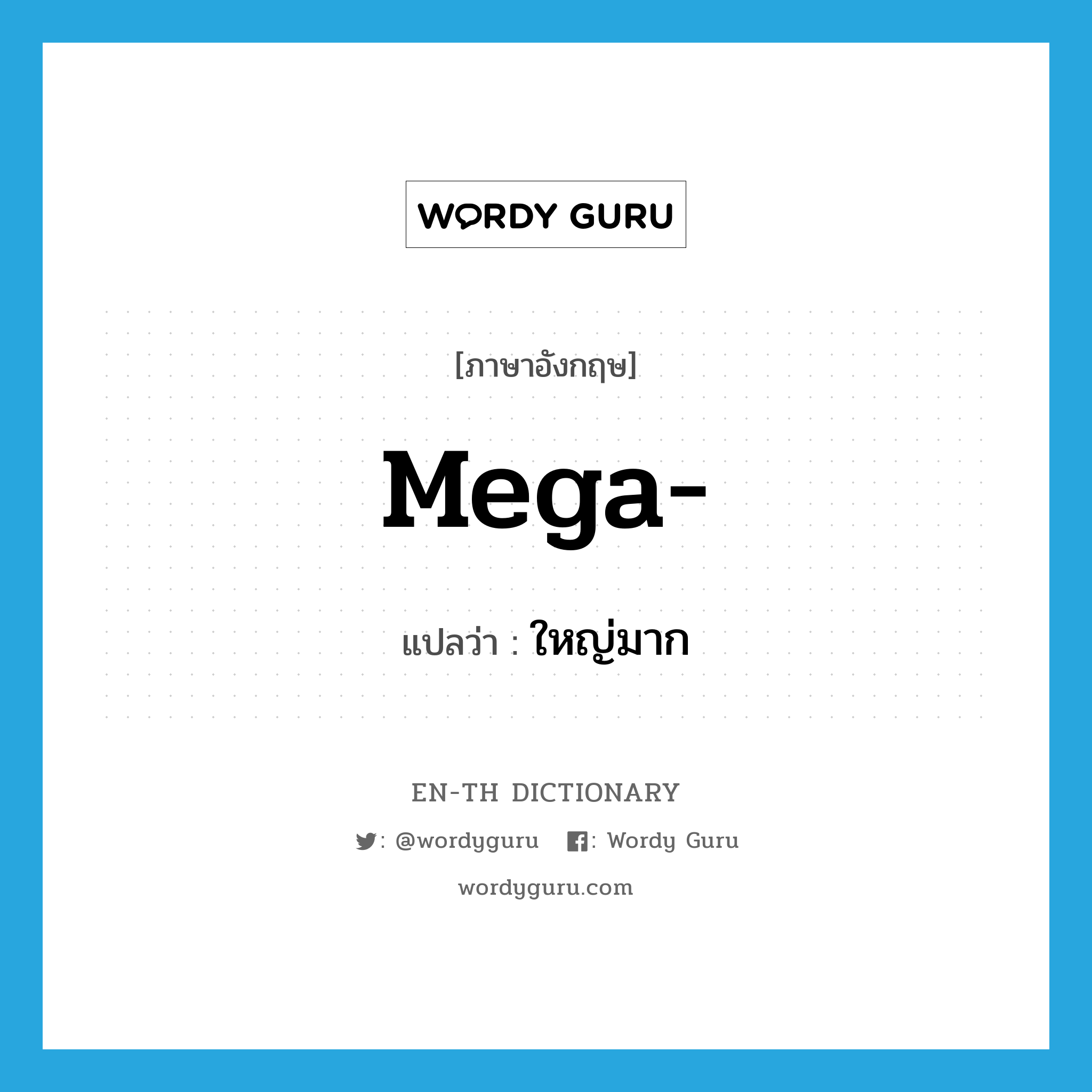 mega- แปลว่า?, คำศัพท์ภาษาอังกฤษ mega- แปลว่า ใหญ่มาก ประเภท PRF หมวด PRF