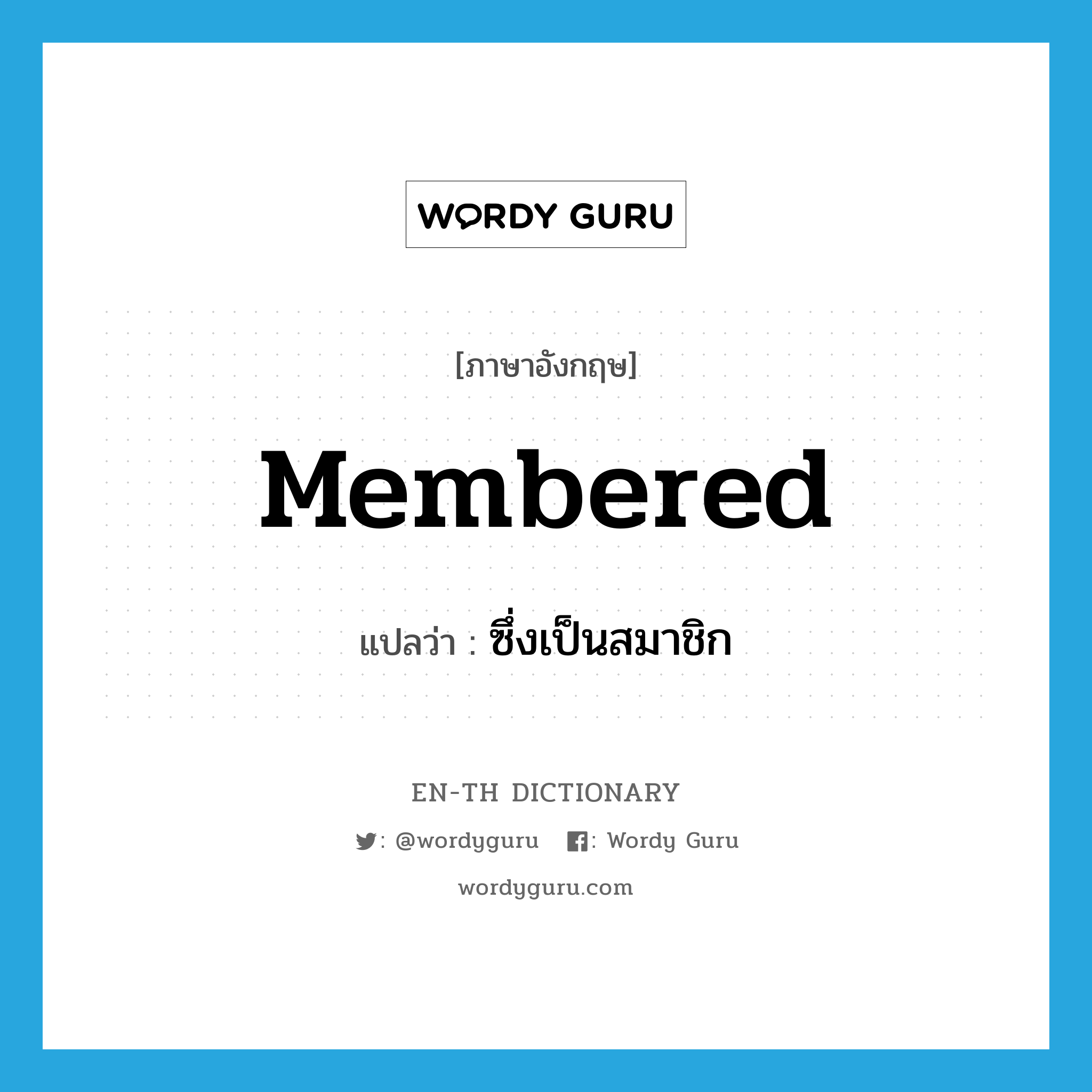 membered แปลว่า?, คำศัพท์ภาษาอังกฤษ membered แปลว่า ซึ่งเป็นสมาชิก ประเภท ADJ หมวด ADJ