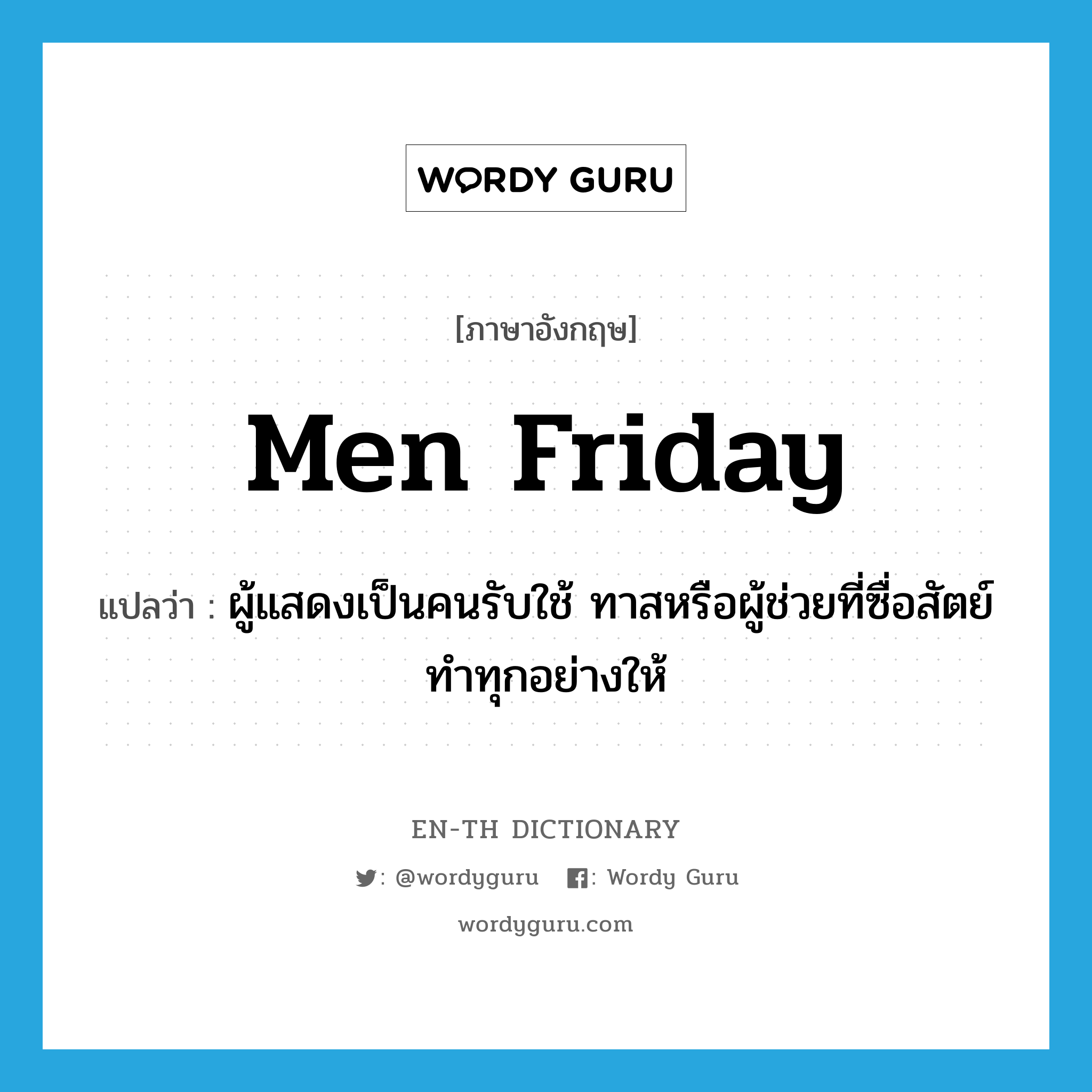 men Friday แปลว่า?, คำศัพท์ภาษาอังกฤษ men Friday แปลว่า ผู้แสดงเป็นคนรับใช้ ทาสหรือผู้ช่วยที่ซื่อสัตย์ ทำทุกอย่างให้ ประเภท N หมวด N