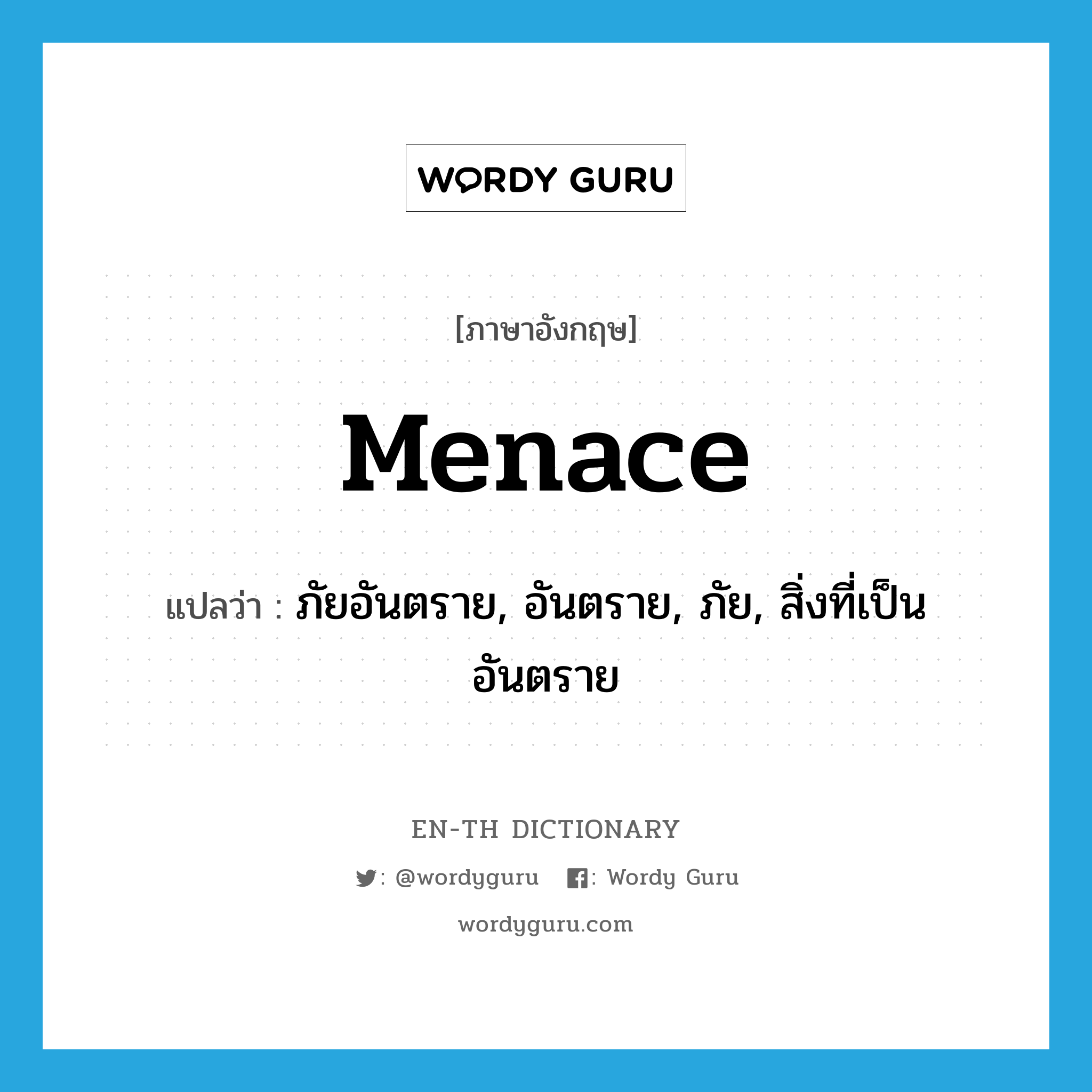 menace แปลว่า?, คำศัพท์ภาษาอังกฤษ menace แปลว่า ภัยอันตราย, อันตราย, ภัย, สิ่งที่เป็นอันตราย ประเภท N หมวด N