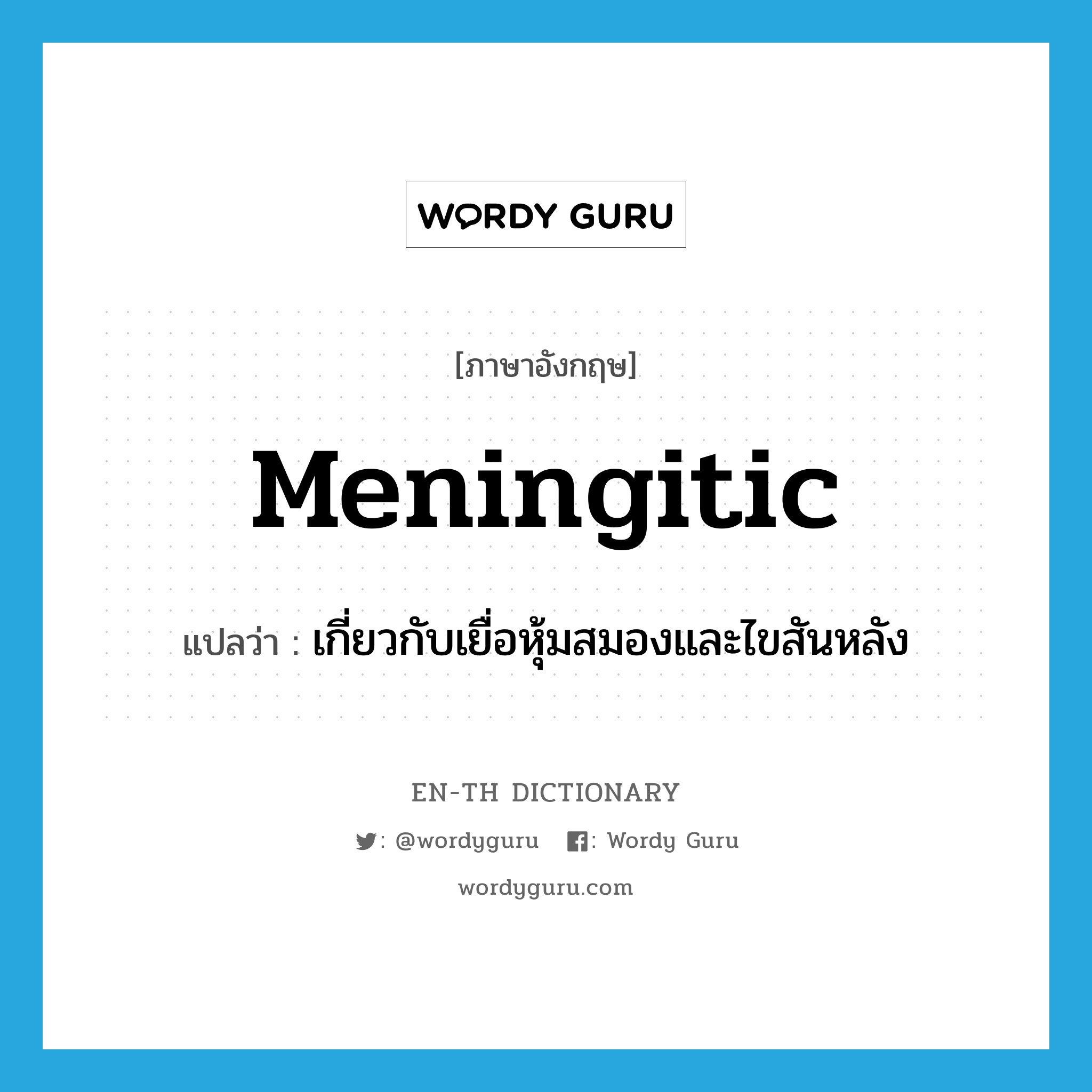 meningitic แปลว่า?, คำศัพท์ภาษาอังกฤษ meningitic แปลว่า เกี่ยวกับเยื่อหุ้มสมองและไขสันหลัง ประเภท ADJ หมวด ADJ