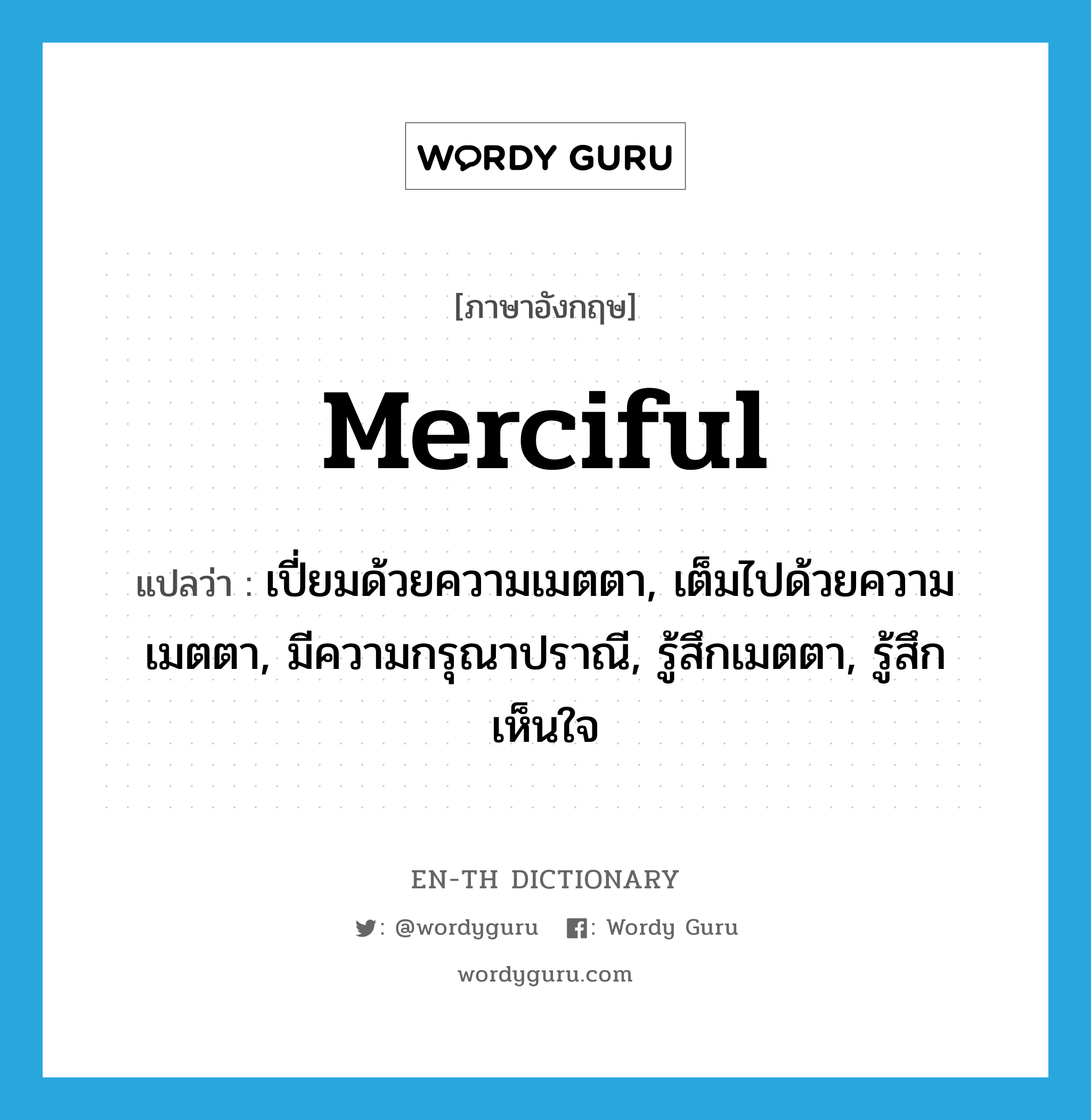 merciful แปลว่า?, คำศัพท์ภาษาอังกฤษ merciful แปลว่า เปี่ยมด้วยความเมตตา, เต็มไปด้วยความเมตตา, มีความกรุณาปราณี, รู้สึกเมตตา, รู้สึกเห็นใจ ประเภท ADJ หมวด ADJ