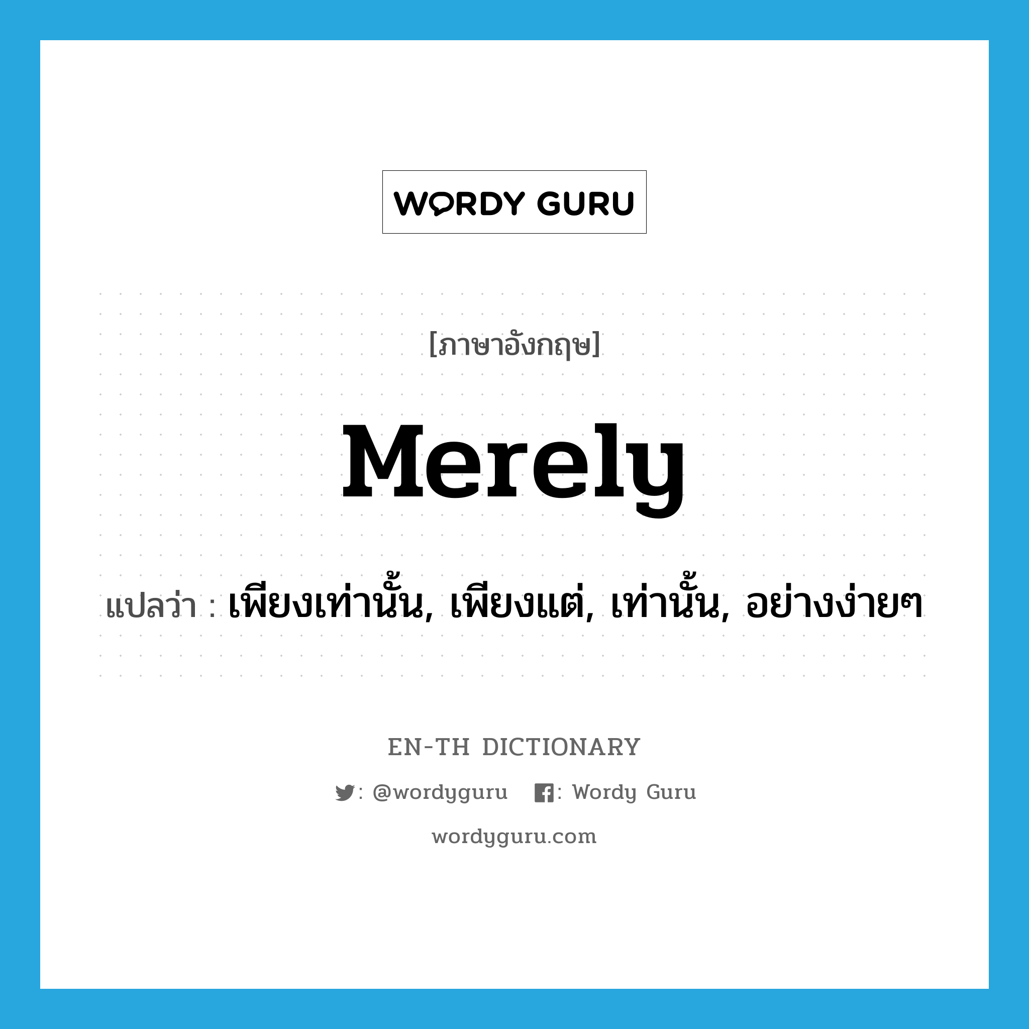 merely แปลว่า?, คำศัพท์ภาษาอังกฤษ merely แปลว่า เพียงเท่านั้น, เพียงแต่, เท่านั้น, อย่างง่ายๆ ประเภท ADV หมวด ADV