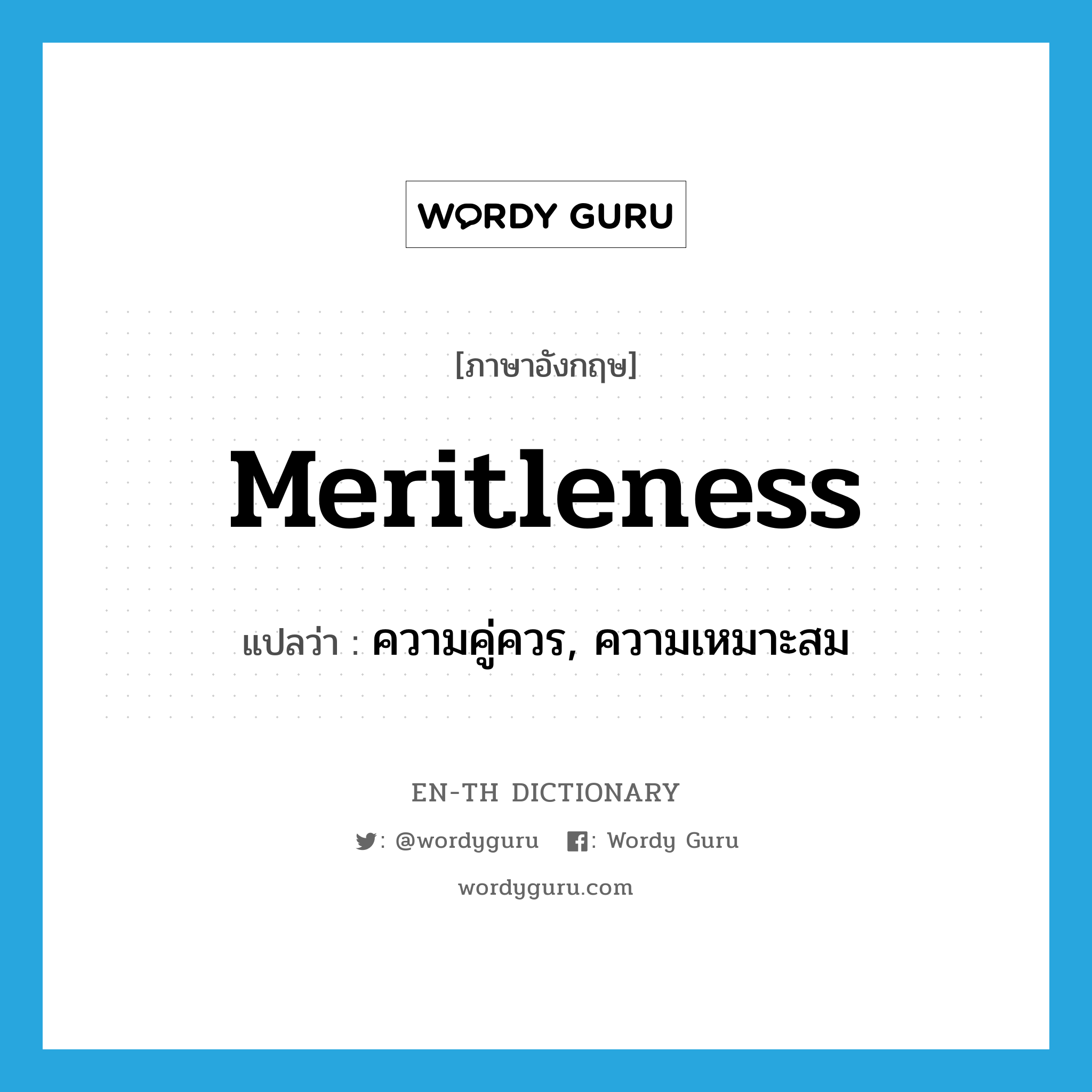 meritleness แปลว่า?, คำศัพท์ภาษาอังกฤษ meritleness แปลว่า ความคู่ควร, ความเหมาะสม ประเภท N หมวด N