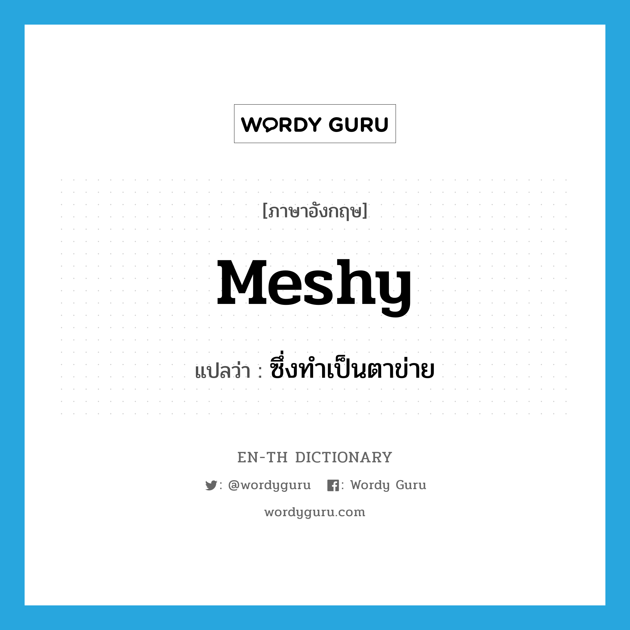 meshy แปลว่า?, คำศัพท์ภาษาอังกฤษ meshy แปลว่า ซึ่งทำเป็นตาข่าย ประเภท ADJ หมวด ADJ