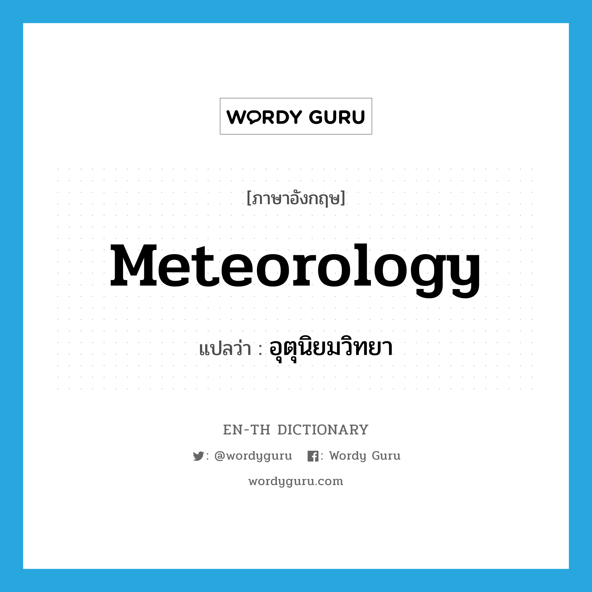 meteorology แปลว่า?, คำศัพท์ภาษาอังกฤษ meteorology แปลว่า อุตุนิยมวิทยา ประเภท N หมวด N