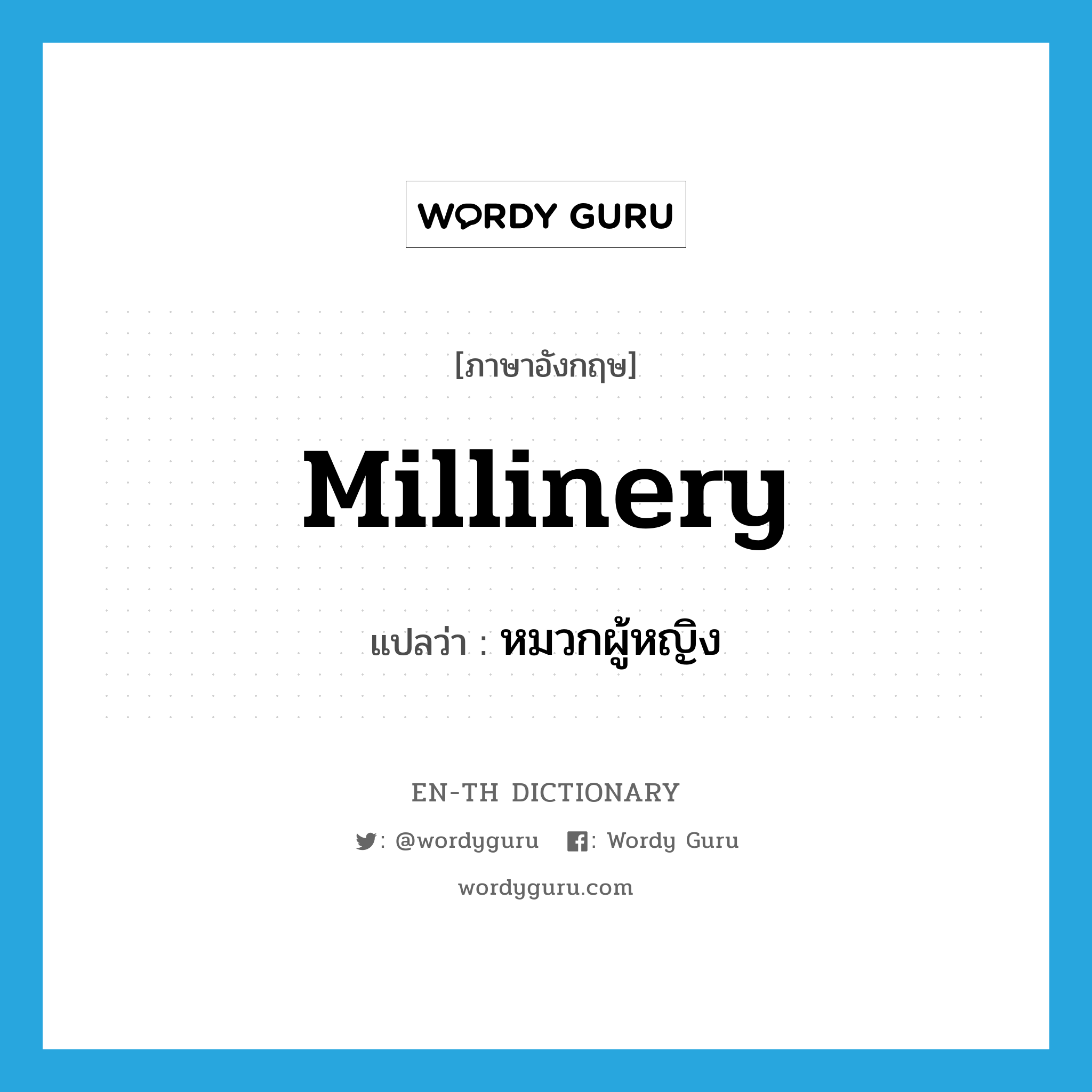 millinery แปลว่า?, คำศัพท์ภาษาอังกฤษ millinery แปลว่า หมวกผู้หญิง ประเภท N หมวด N