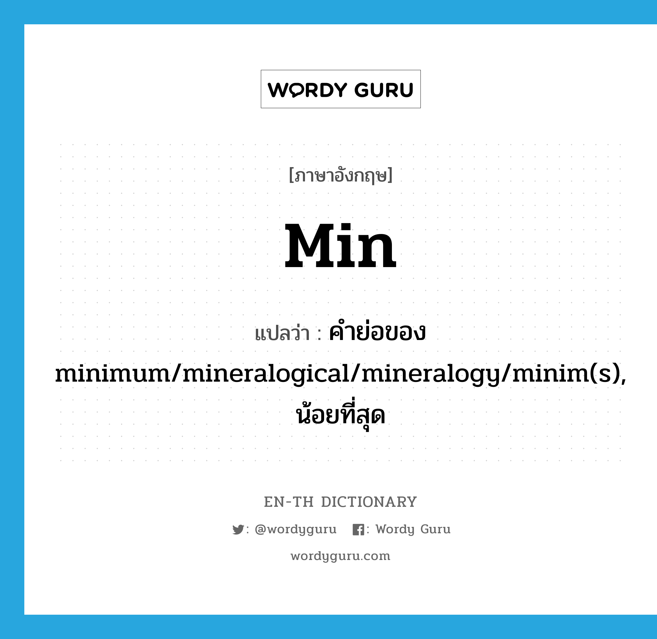 min แปลว่า?, คำศัพท์ภาษาอังกฤษ min แปลว่า คำย่อของ minimum/mineralogical/mineralogy/minim(s), น้อยที่สุด ประเภท ABBR หมวด ABBR