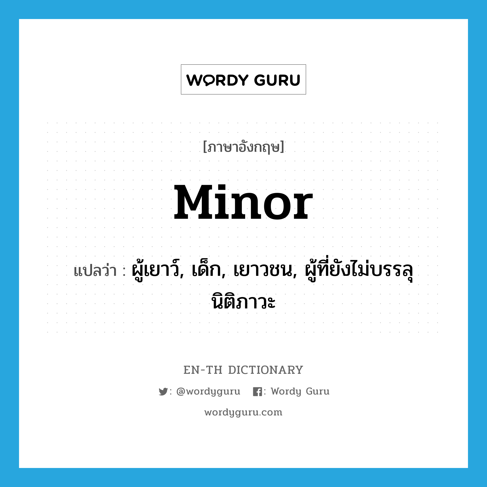 minor แปลว่า?, คำศัพท์ภาษาอังกฤษ minor แปลว่า ผู้เยาว์, เด็ก, เยาวชน, ผู้ที่ยังไม่บรรลุนิติภาวะ ประเภท N หมวด N