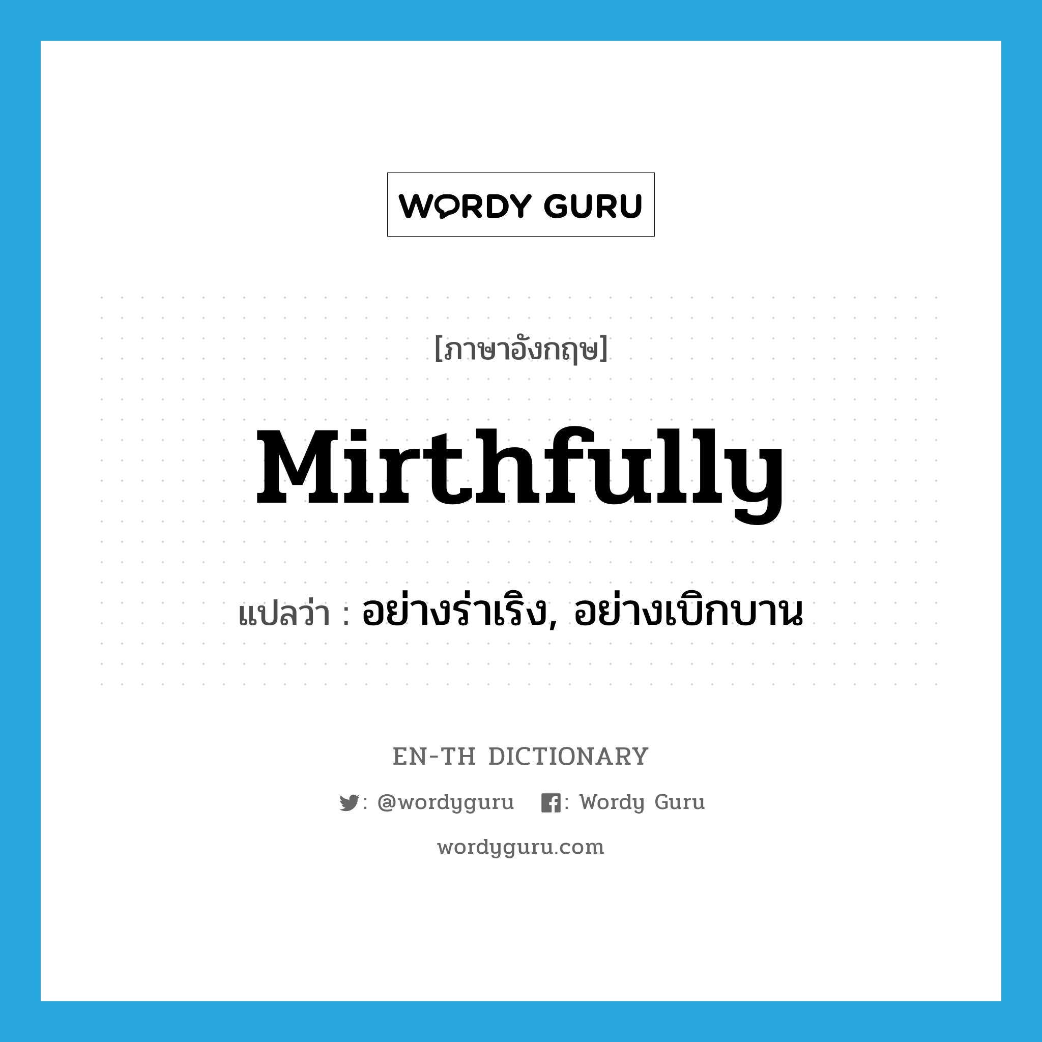 mirthfully แปลว่า?, คำศัพท์ภาษาอังกฤษ mirthfully แปลว่า อย่างร่าเริง, อย่างเบิกบาน ประเภท ADV หมวด ADV