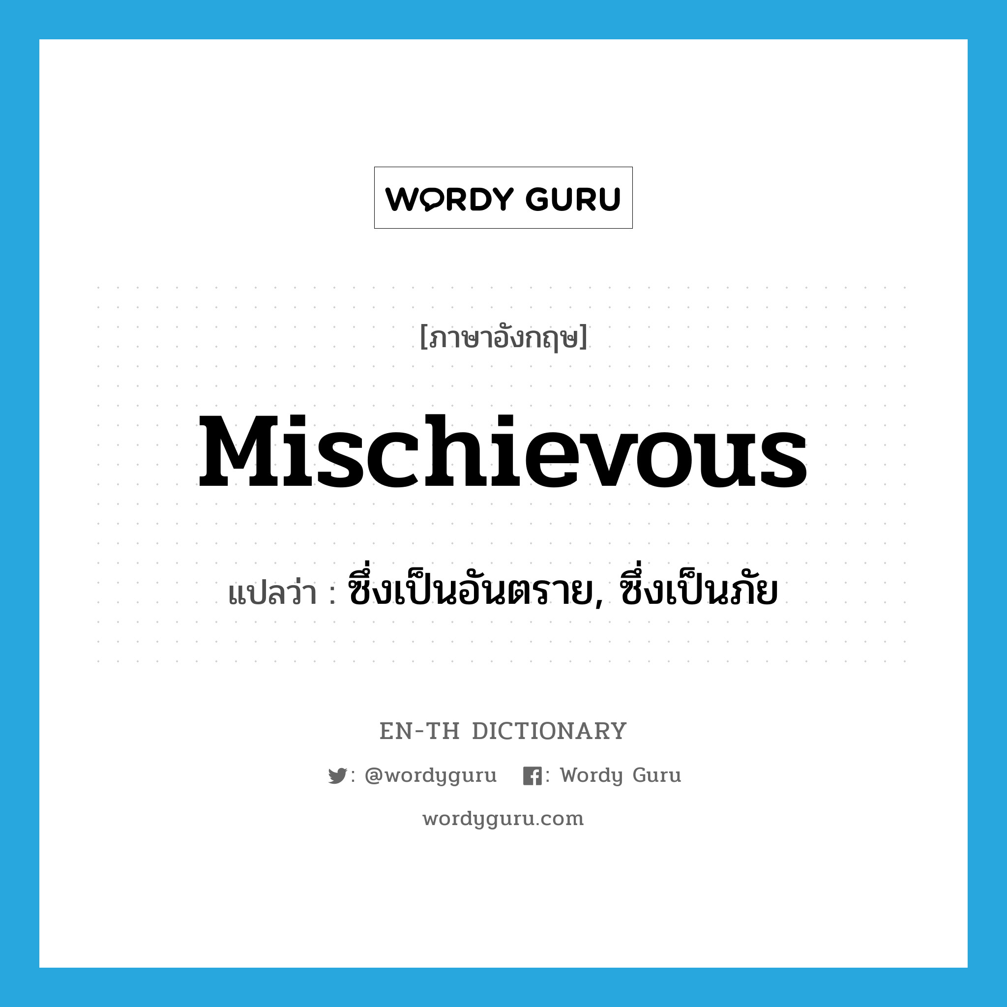 mischievous แปลว่า?, คำศัพท์ภาษาอังกฤษ mischievous แปลว่า ซึ่งเป็นอันตราย, ซึ่งเป็นภัย ประเภท ADJ หมวด ADJ