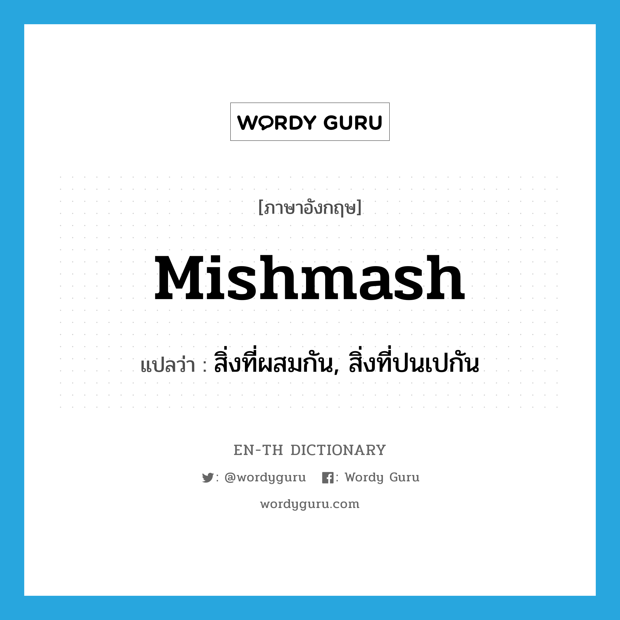 mishmash แปลว่า?, คำศัพท์ภาษาอังกฤษ mishmash แปลว่า สิ่งที่ผสมกัน, สิ่งที่ปนเปกัน ประเภท N หมวด N