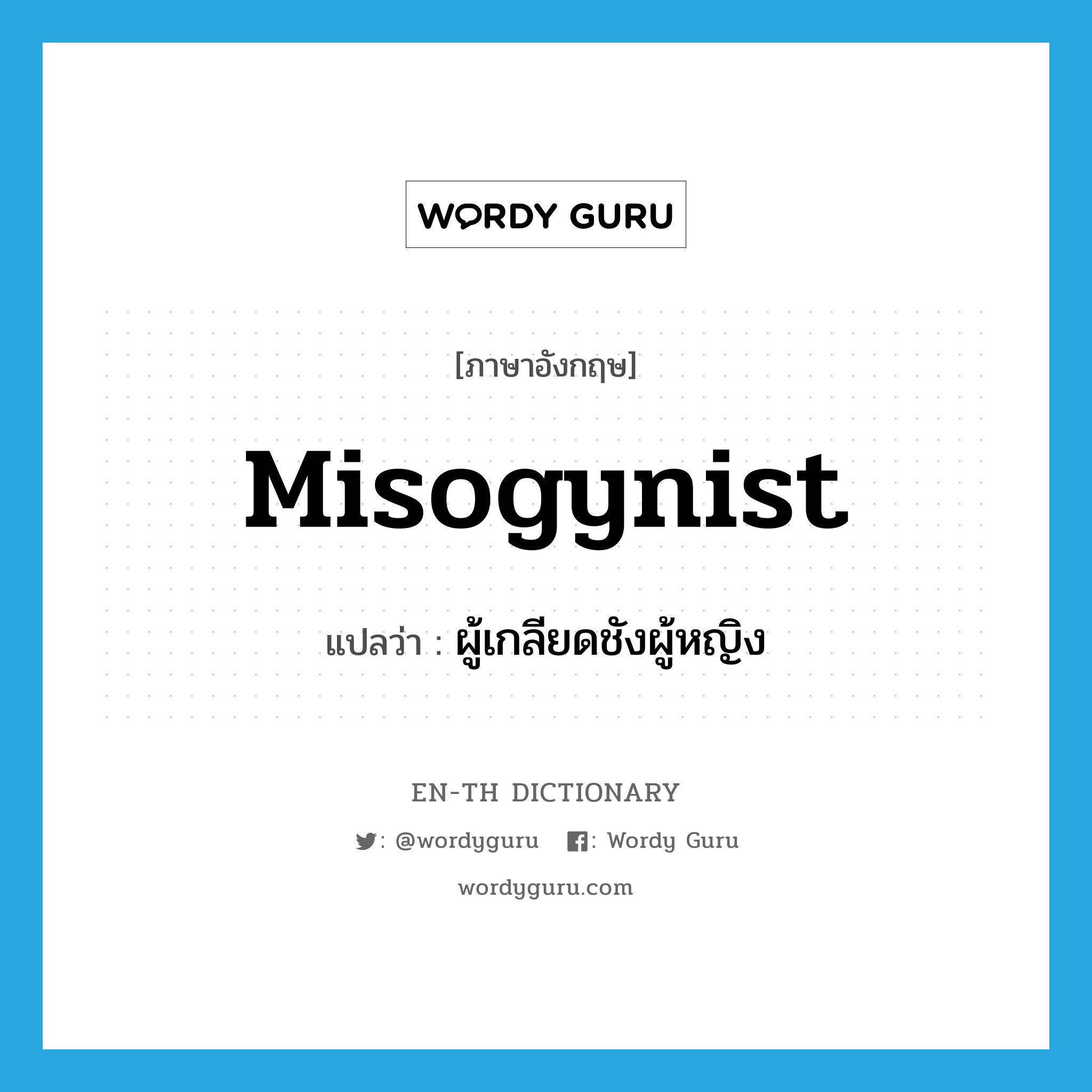 misogynist แปลว่า?, คำศัพท์ภาษาอังกฤษ misogynist แปลว่า ผู้เกลียดชังผู้หญิง ประเภท N หมวด N