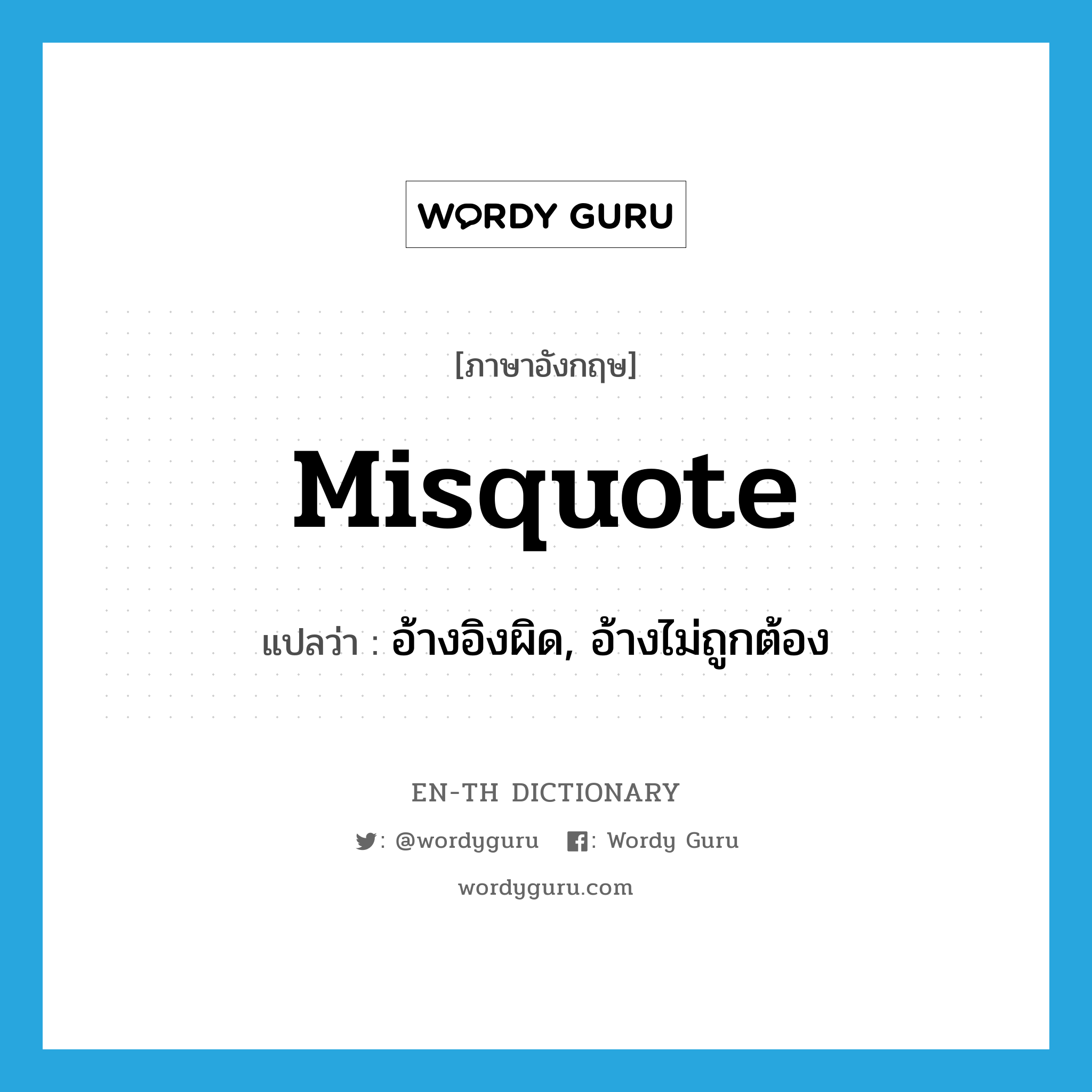 misquote แปลว่า?, คำศัพท์ภาษาอังกฤษ misquote แปลว่า อ้างอิงผิด, อ้างไม่ถูกต้อง ประเภท VT หมวด VT