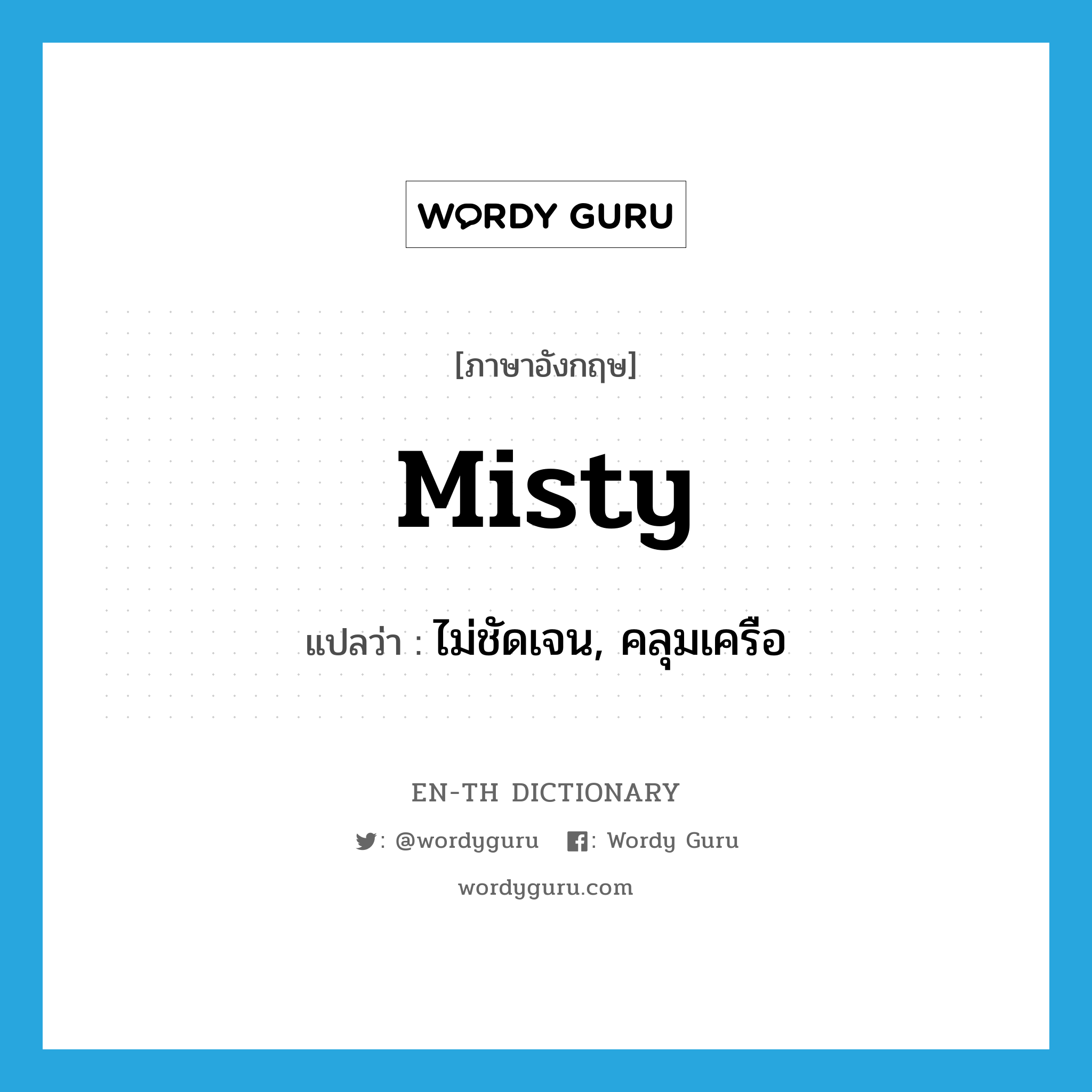 misty แปลว่า?, คำศัพท์ภาษาอังกฤษ misty แปลว่า ไม่ชัดเจน, คลุมเครือ ประเภท ADJ หมวด ADJ