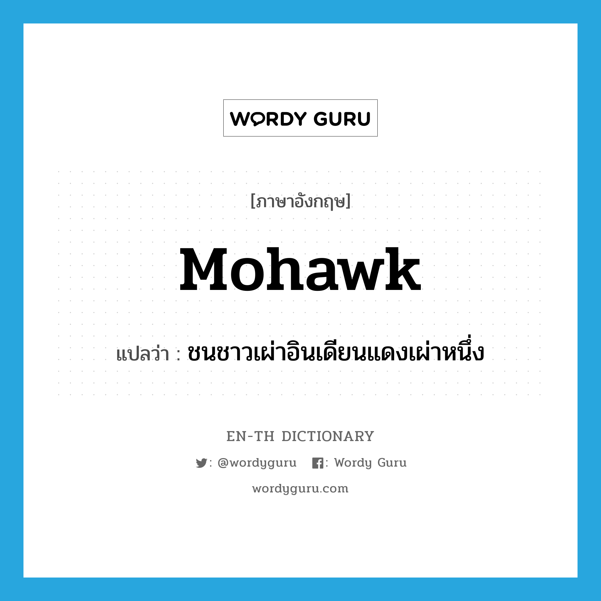 Mohawk แปลว่า?, คำศัพท์ภาษาอังกฤษ Mohawk แปลว่า ชนชาวเผ่าอินเดียนแดงเผ่าหนึ่ง ประเภท N หมวด N