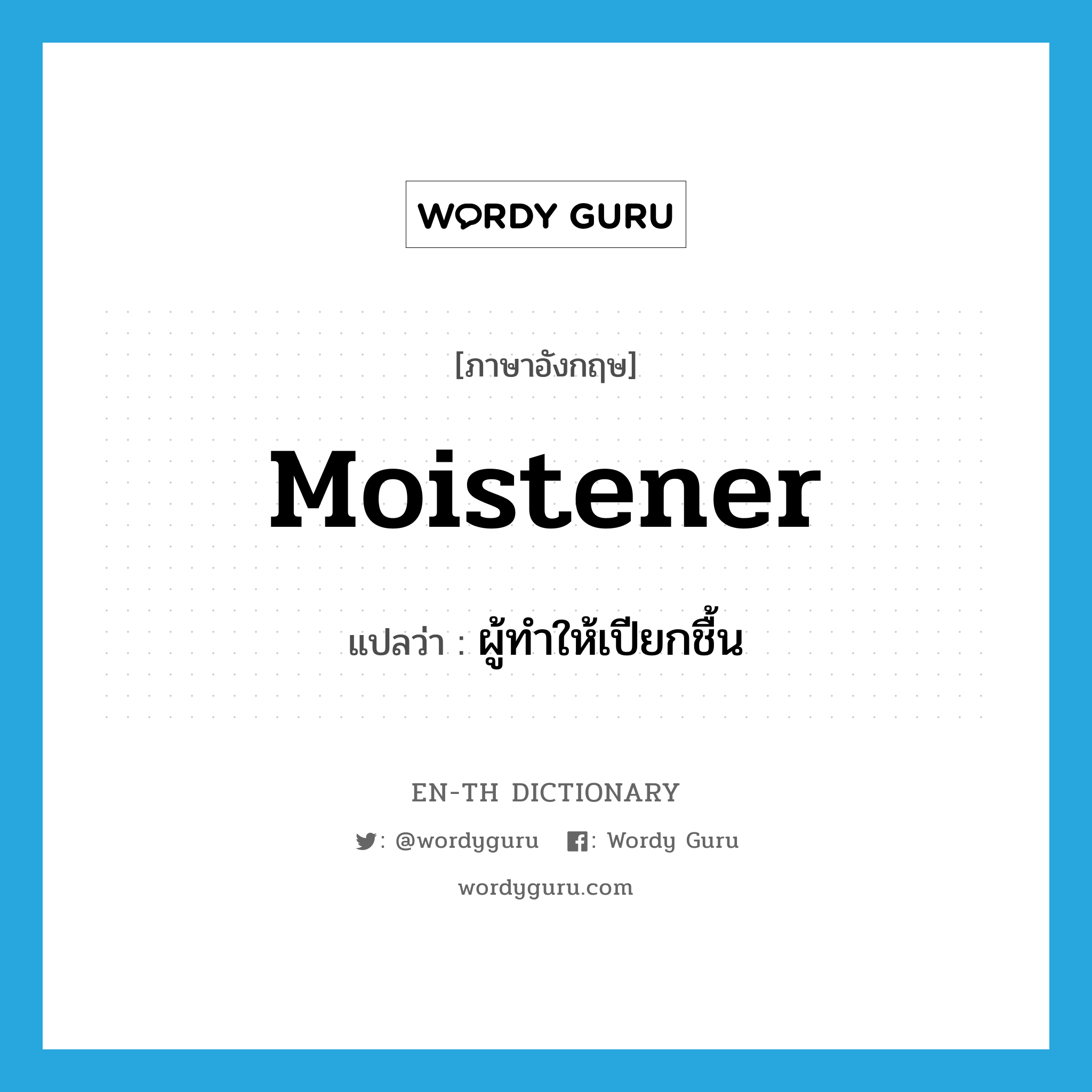 moistener แปลว่า?, คำศัพท์ภาษาอังกฤษ moistener แปลว่า ผู้ทำให้เปียกชื้น ประเภท N หมวด N