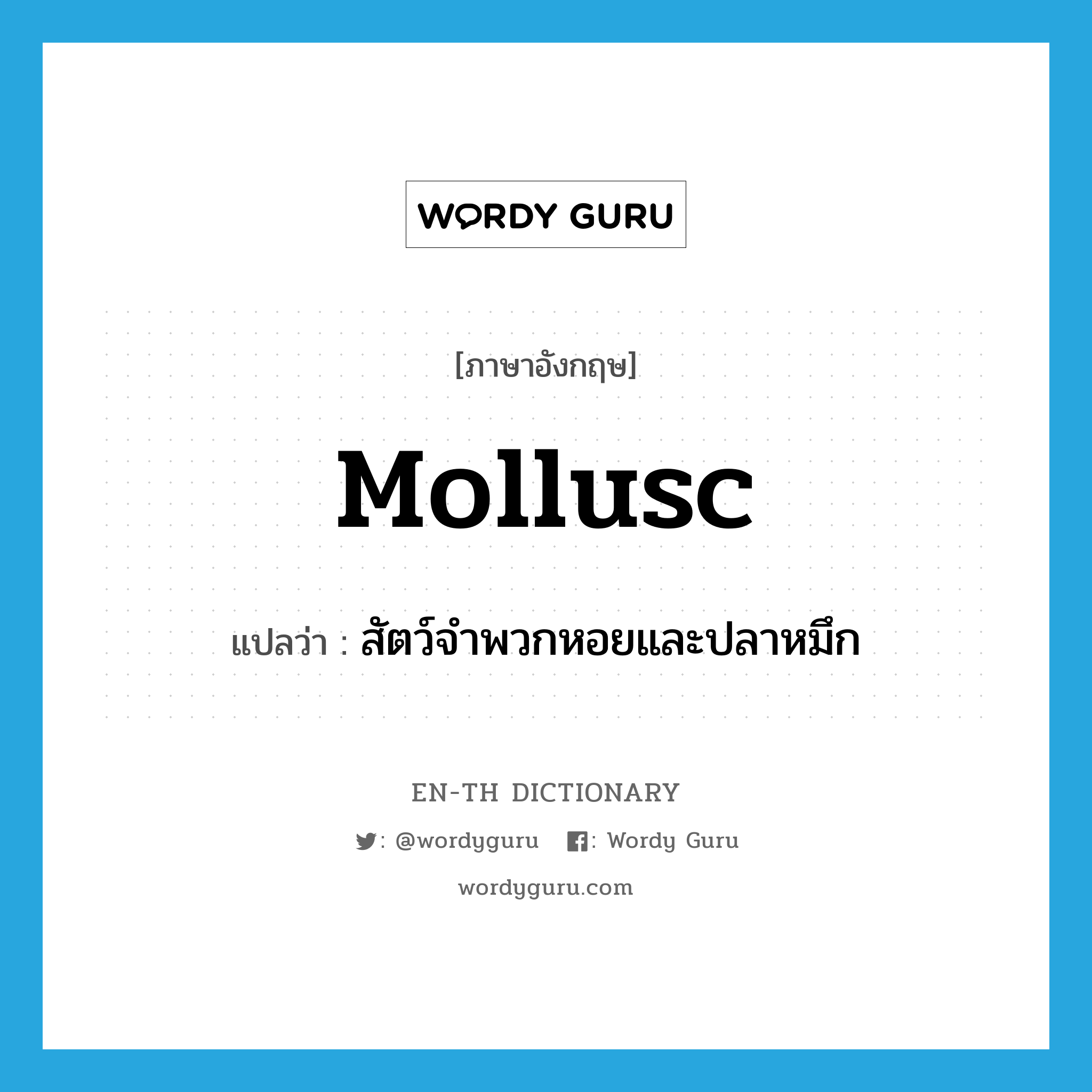 mollusc แปลว่า?, คำศัพท์ภาษาอังกฤษ mollusc แปลว่า สัตว์จำพวกหอยและปลาหมึก ประเภท N หมวด N